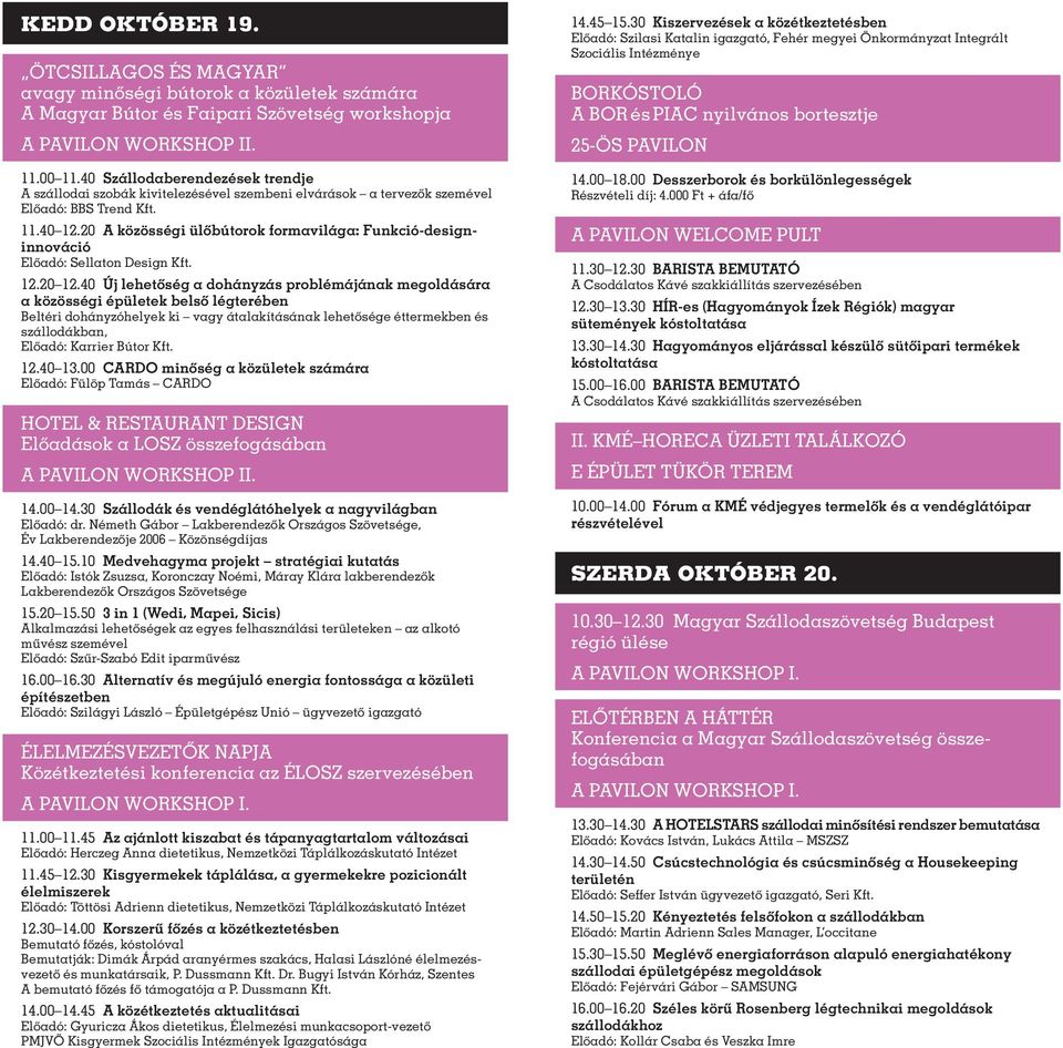 20 A közösségi ülőbútorok formavilága: Funkció-designinnováció Előadó: Sellaton Design Kft. 12.20 12.