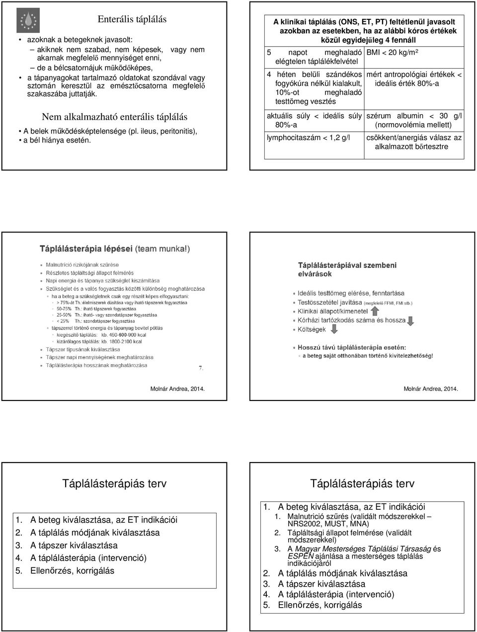 A klinikai táplálás (ONS, ET, PT) feltétlenül javasolt azokban az esetekben, ha az alábbi kóros értékek közül egyidejűleg 4 fennáll 5 napot meghaladó elégtelen táplálékfelvétel 4 héten belüli