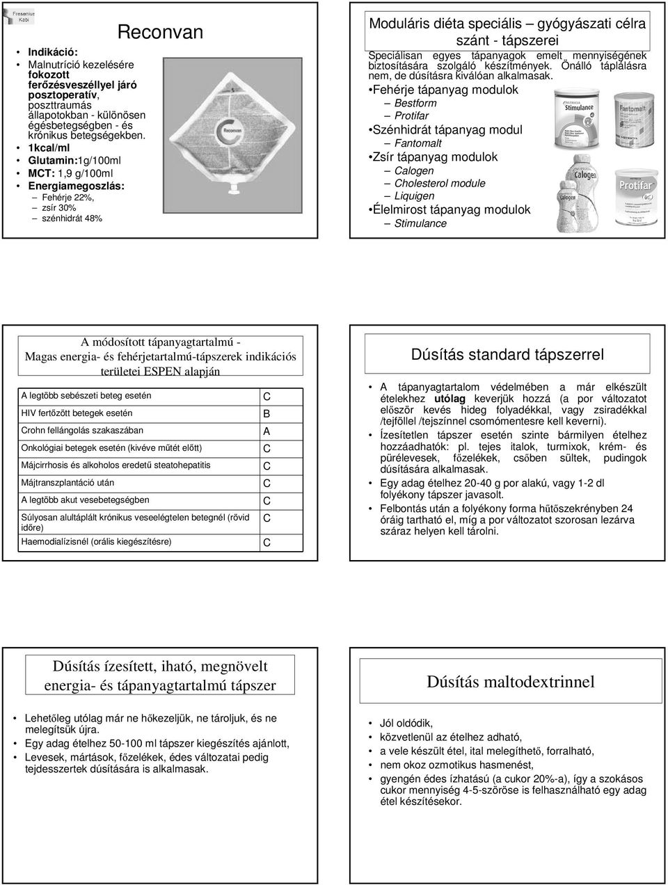 emelt mennyiségének biztosítására szolgáló készítmények. Önálló táplálásra nem, de dúsításra kiválóan alkalmasak.