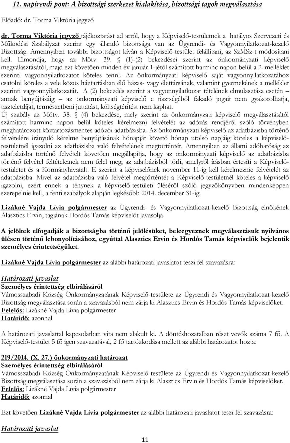 Bizottság. Amennyiben további bizottságot kíván a Képviselő-testület felállítani, az SzMSz-t módosítani kell. Elmondja, hogy az Mötv. 39.