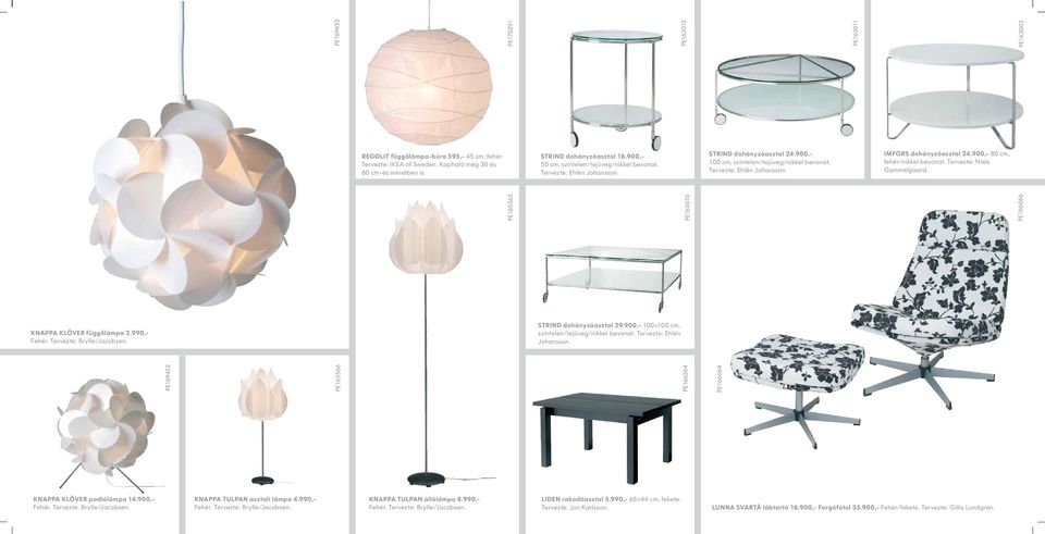 PE163010 PE170291 REGOLIT függőlámpa-búra 595,- 45 cm, fehér. Tervezte: IKEA of Sweden. Kapható még 30 és 60 cm-es méretben is. KNAPPA KLÖVER függőlámpa 2.990,- Fehér. Tervezte: Brylle/Jacobsen.