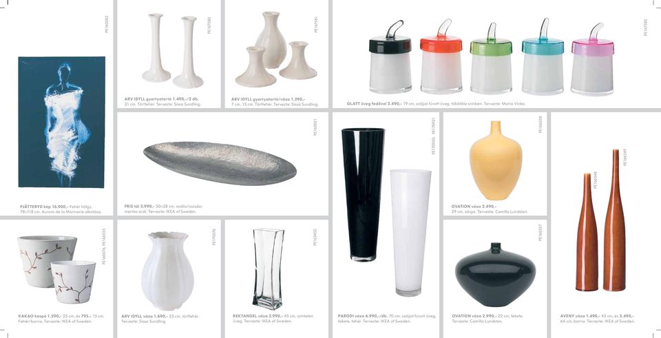 290,- 7 cm, 13 cm. Törtfehér. Tervezte: Sissa Sundling. FRIS tál 3.990,- 50x28 cm, ovális/rozsdamentes acél. Tervezte: IKEA of Sweden. PE163455 PE166548 PE166549 PE160021 OVATION váza 2.