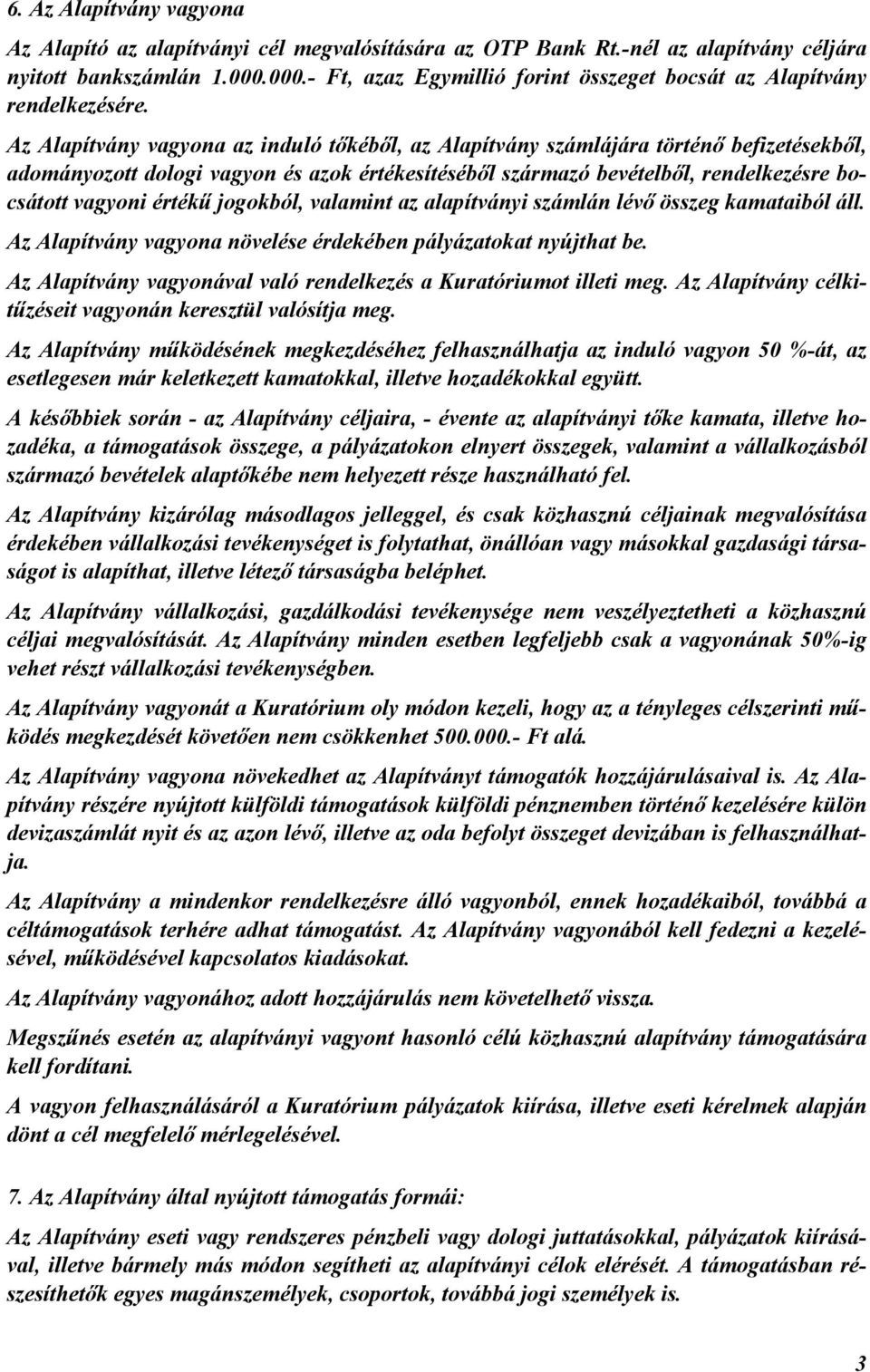 Az Alapítvány vagyona az induló tıkébıl, az Alapítvány számlájára történı befizetésekbıl, adományozott dologi vagyon és azok értékesítésébıl származó bevételbıl, rendelkezésre bocsátott vagyoni