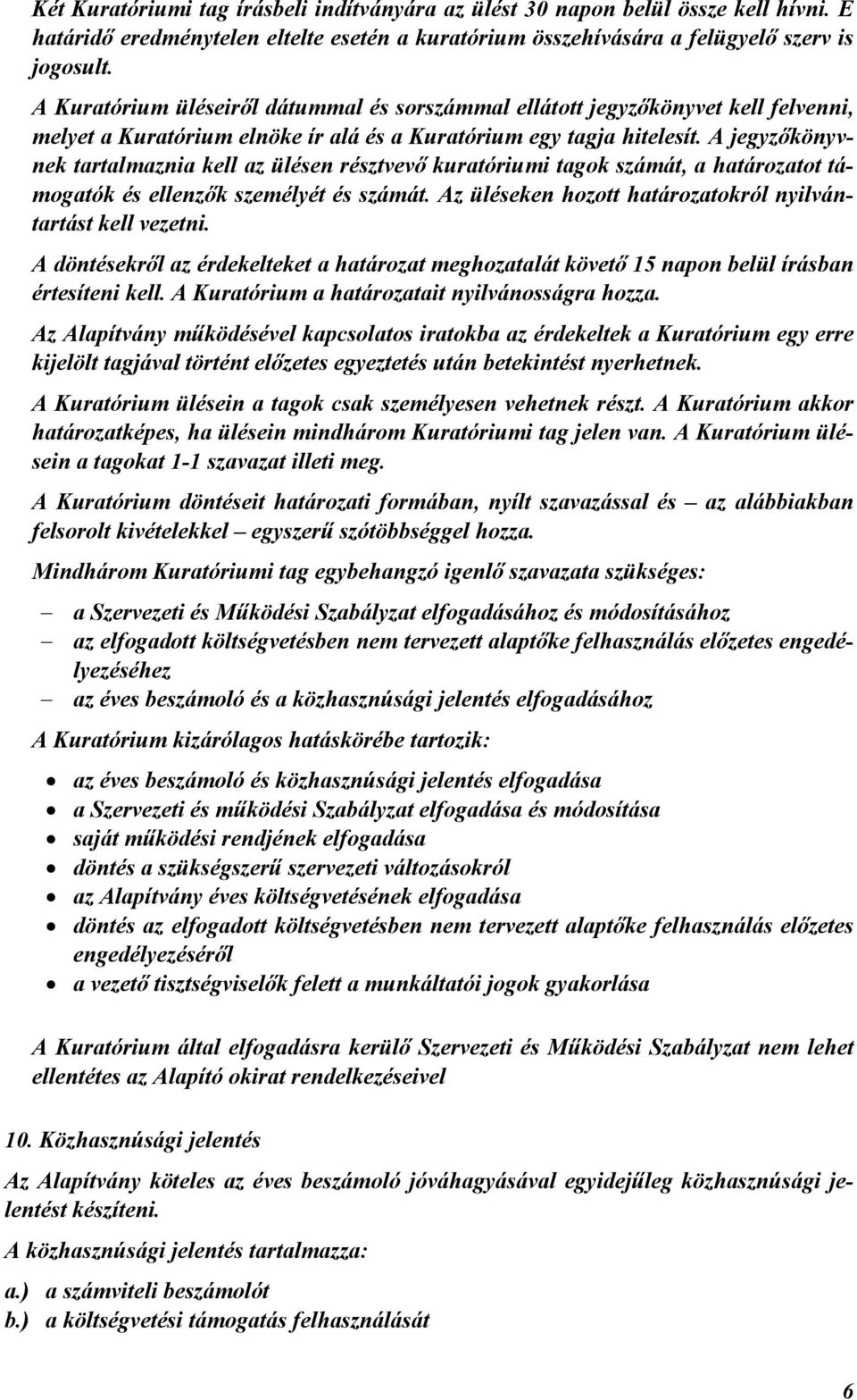 A jegyzıkönyvnek tartalmaznia kell az ülésen résztvevı kuratóriumi tagok számát, a határozatot támogatók és ellenzık személyét és számát. Az üléseken hozott határozatokról nyilvántartást kell vezetni.