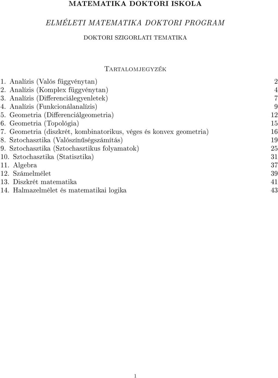 Geometria (Topológia) 15 7. Geometria (diszkrét, kombinatorikus, véges és konvex geometria) 16 8. Sztochasztika (Valószín ségszámítás) 19 9.