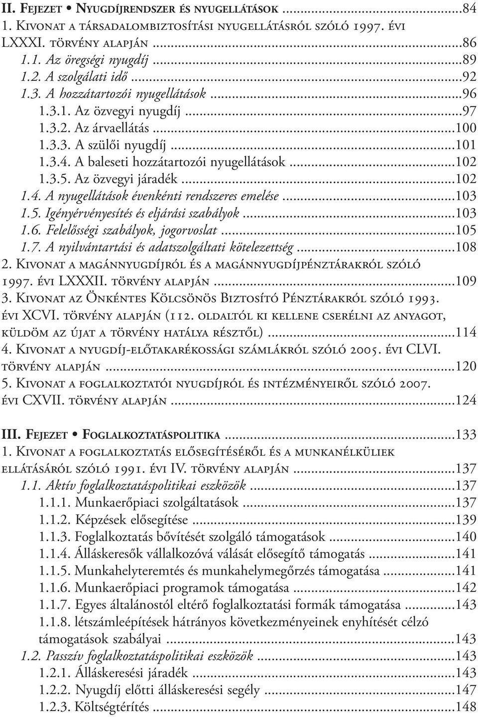 Az özvegyi járadék...102 1.4. A nyugellátások évenkénti rendszeres emelése...103 1.5. Igényérvényesítés és eljárási szabályok...103 1.6. Felelősségi szabályok, jogorvoslat...105 1.7.