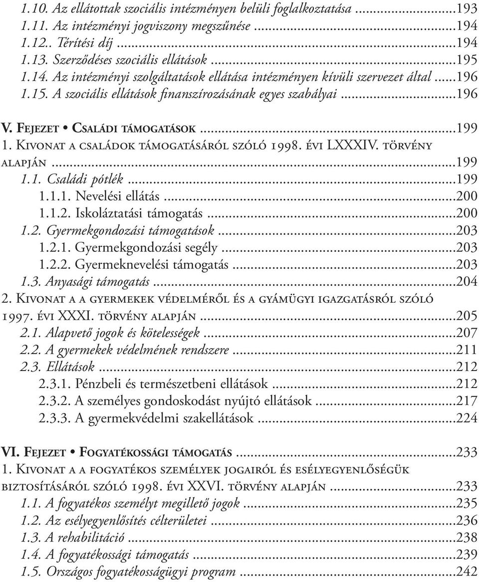 Kivonat a családok támogatásáról szóló 1998. évi LXXXIV. törvény alapján...199 1.1. Családi pótlék...199 1.1.1. Nevelési ellátás...200 1.1.2. Iskoláztatási támogatás...200 1.2. Gyermekgondozási támogatások.