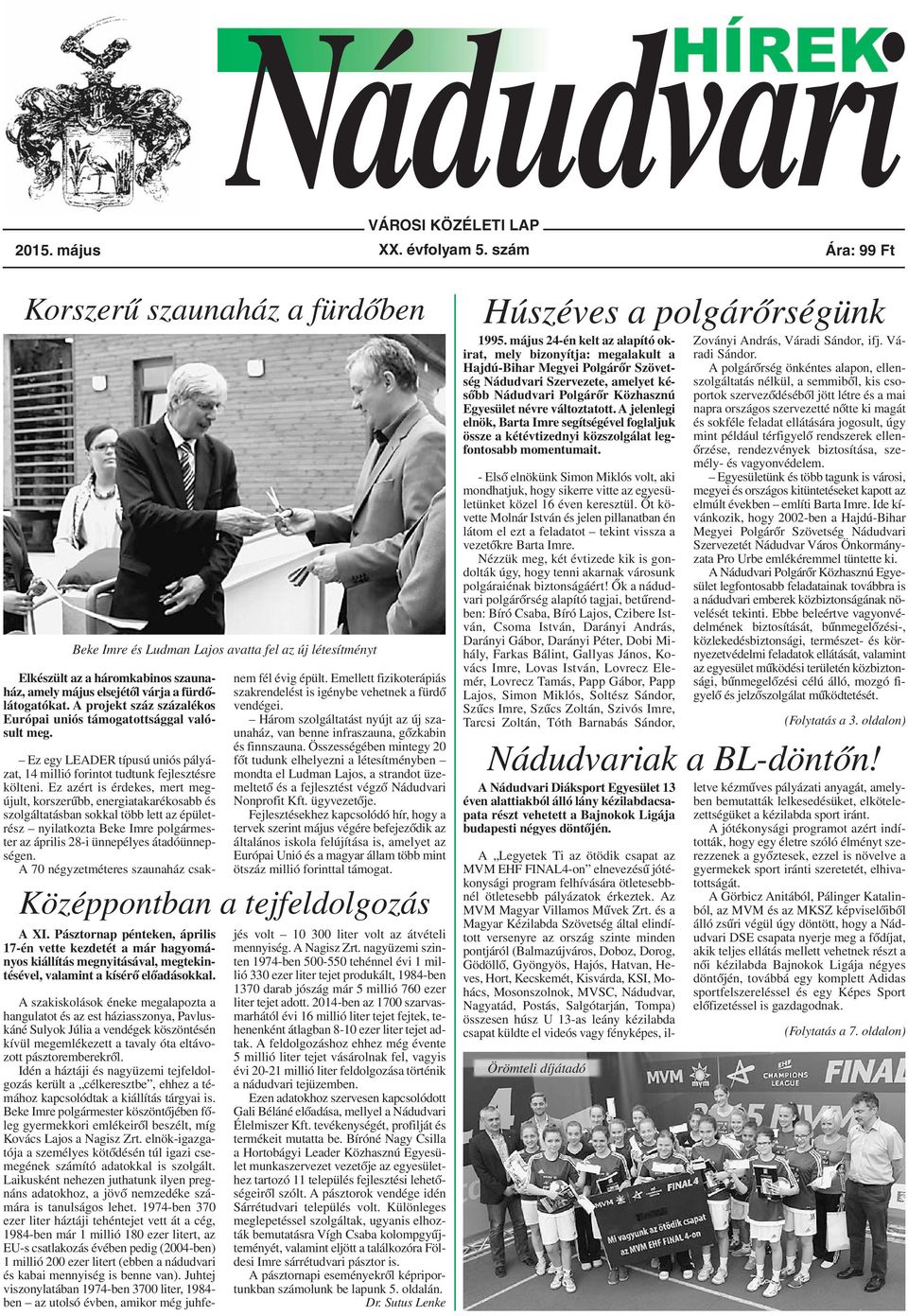 A projekt száz százalékos Európai uniós támogatottsággal valósult meg. Ez egy LEADER típusú uniós pályázat, 14 millió forintot tudtunk fejlesztésre költeni.
