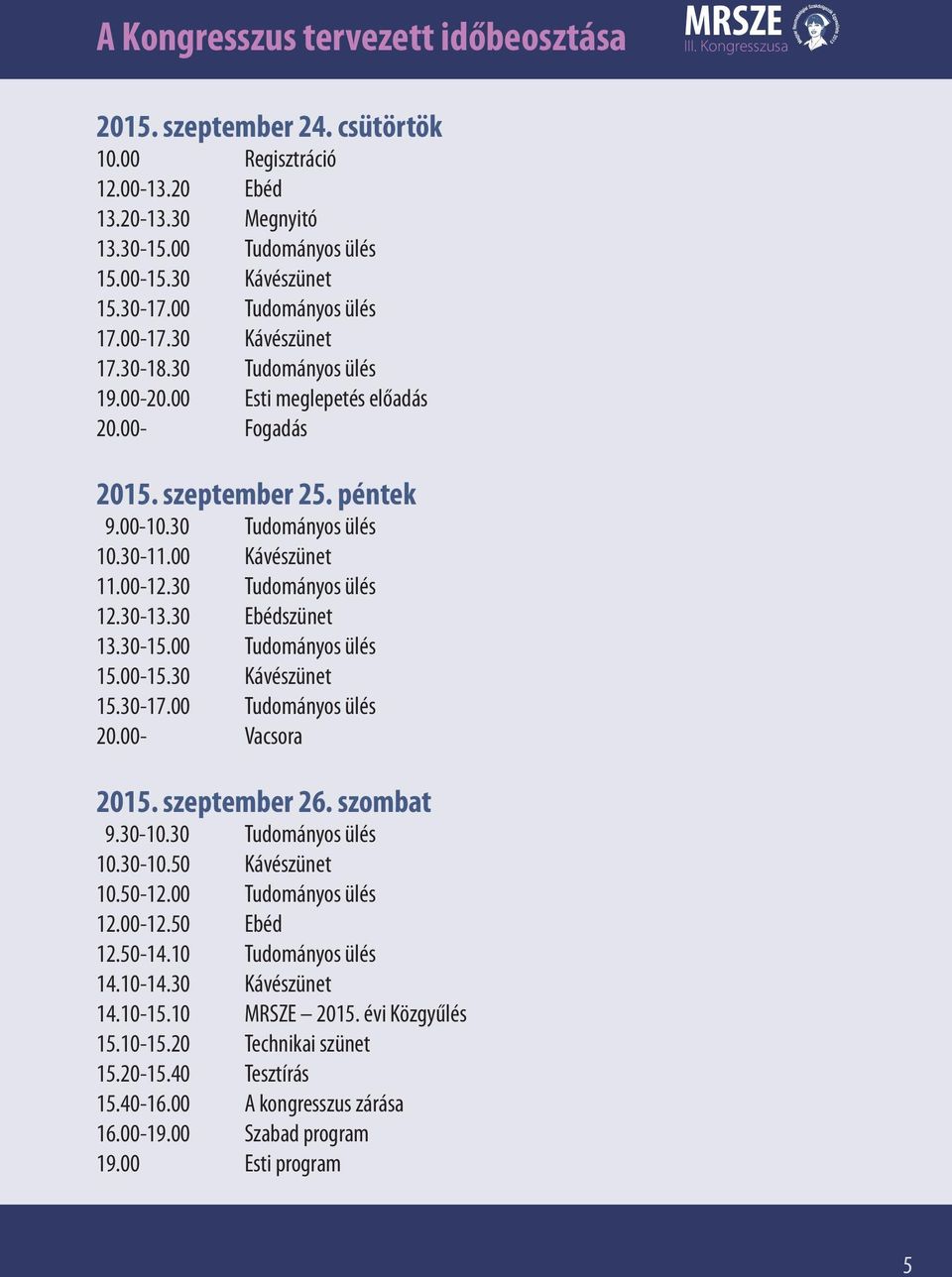 00 Kávészünet 11.00-12.30 Tudományos ülés 12.30-13.30 Ebédszünet 13.30-15.00 Tudományos ülés 15.00-15.30 Kávészünet 15.30-17.00 Tudományos ülés 20.00- Vacsora 2015. szeptember 26. szombat 9.30-10.