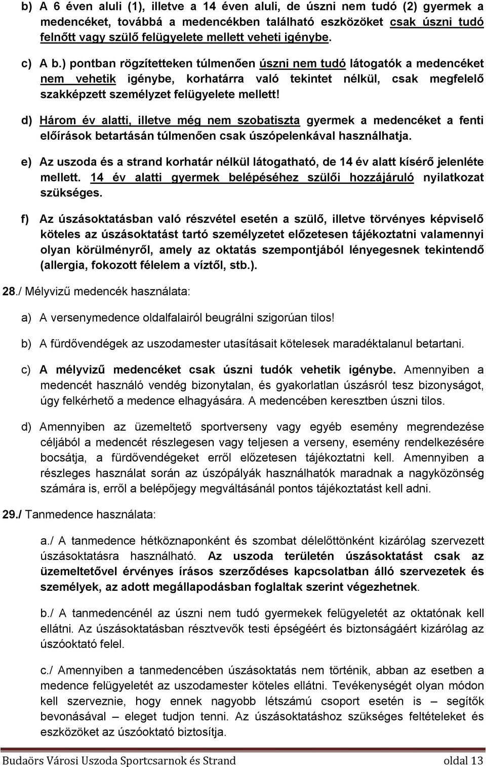 d) Három év alatti, illetve még nem szobatiszta gyermek a medencéket a fenti előírások betartásán túlmenően csak úszópelenkával használhatja.