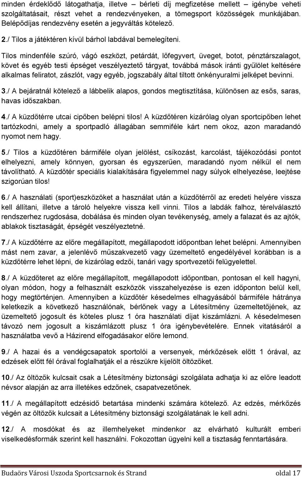 Tilos mindenféle szúró, vágó eszközt, petárdát, lőfegyvert, üveget, botot, pénztárszalagot, követ és egyéb testi épséget veszélyeztető tárgyat, továbbá mások iránti gyűlölet keltésére alkalmas