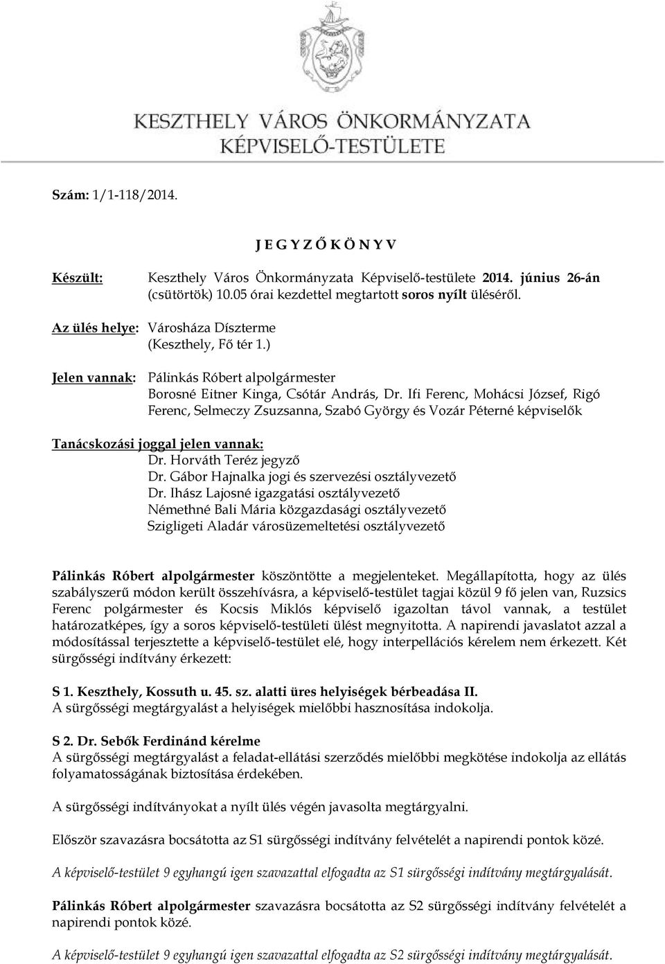 Ifi Ferenc, Mohácsi József, Rigó Ferenc, Selmeczy Zsuzsanna, Szabó György és Vozár Péterné képviselők Tanácskozási joggal jelen vannak: Dr. Gábor Hajnalka jogi és szervezési osztályvezető Dr.