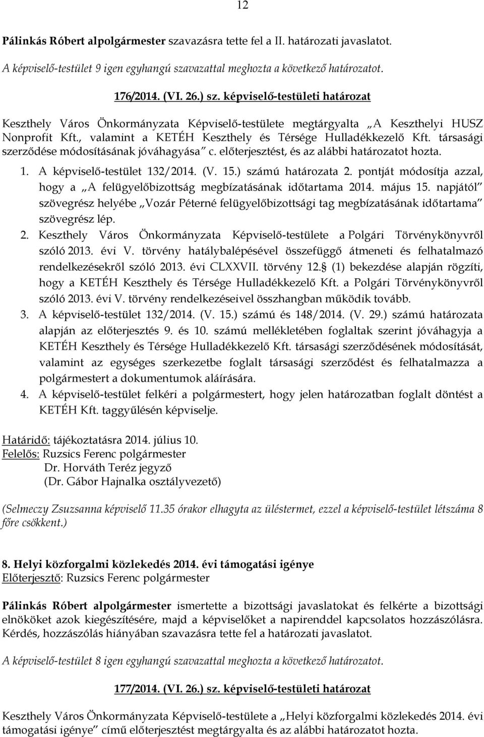 társasági szerződése módosításának jóváhagyása c. előterjesztést, és az alábbi határozatot hozta. 1. A képviselő-testület 132/2014. (V. 15.) számú határozata 2.