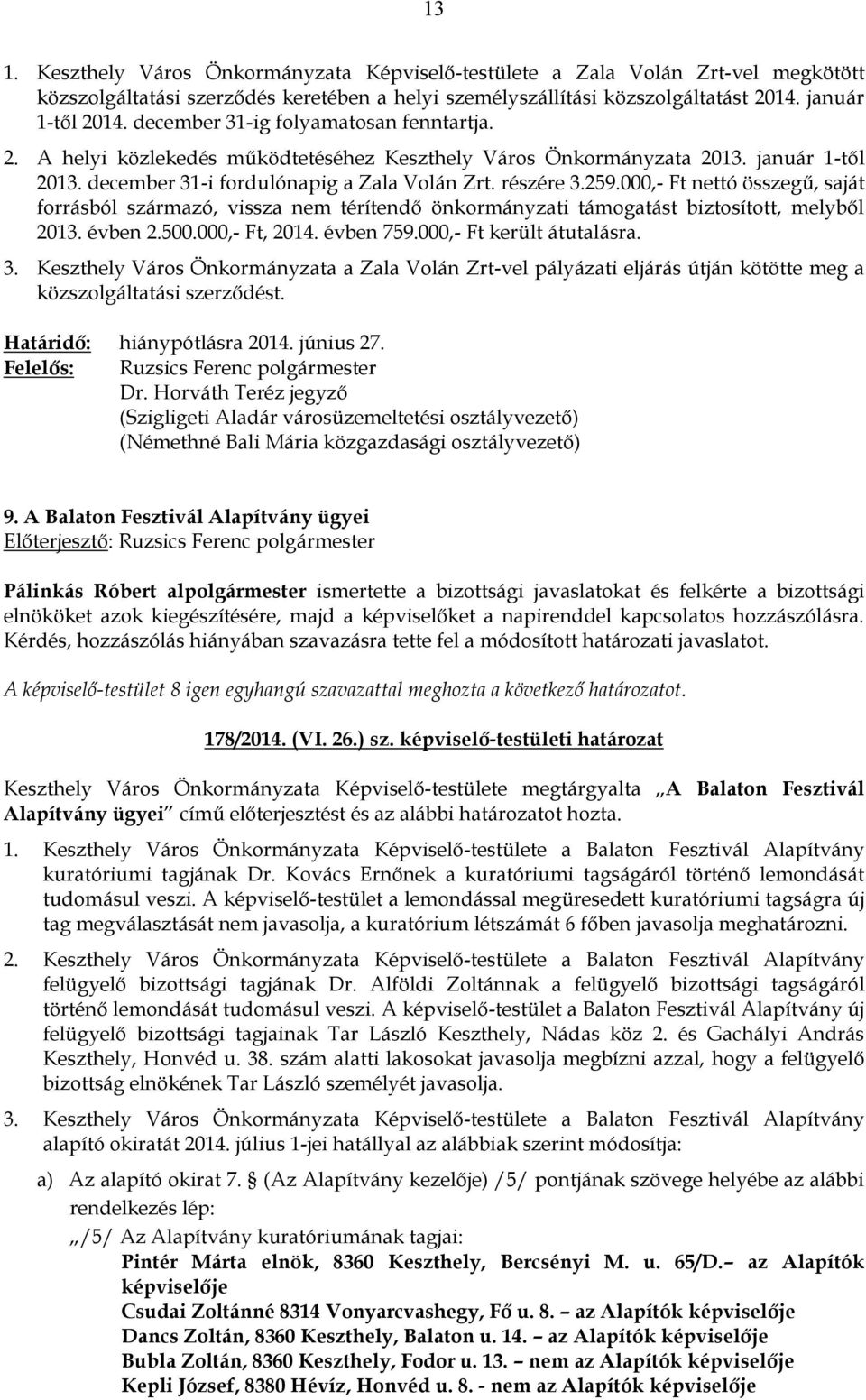 000,- Ft nettó összegű, saját forrásból származó, vissza nem térítendő önkormányzati támogatást biztosított, melyből 2013. évben 2.500.000,- Ft, 2014. évben 759.000,- Ft került átutalásra. 3.