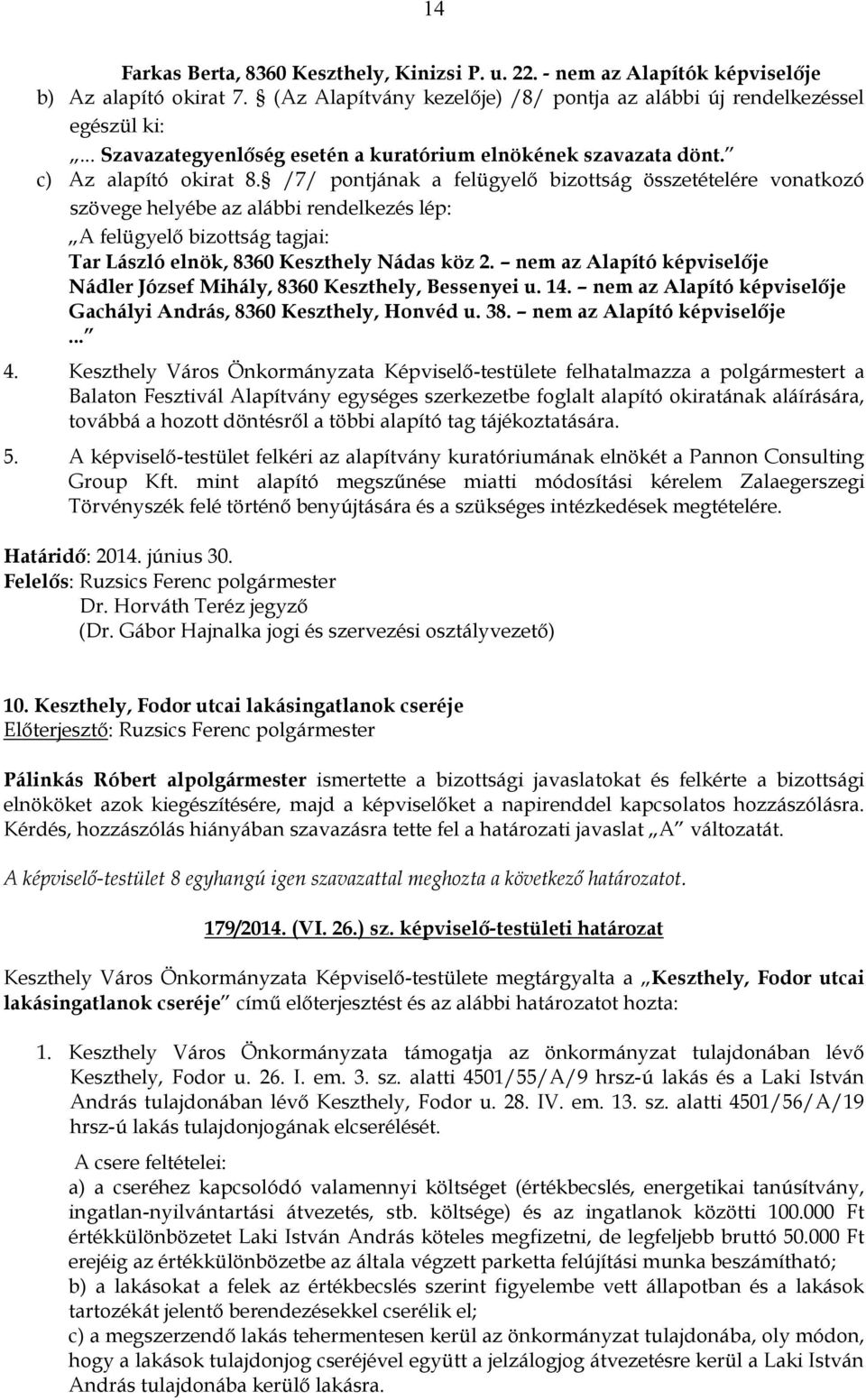 /7/ pontjának a felügyelő bizottság összetételére vonatkozó szövege helyébe az alábbi rendelkezés lép: A felügyelő bizottság tagjai: Tar László elnök, 8360 Keszthely Nádas köz 2.