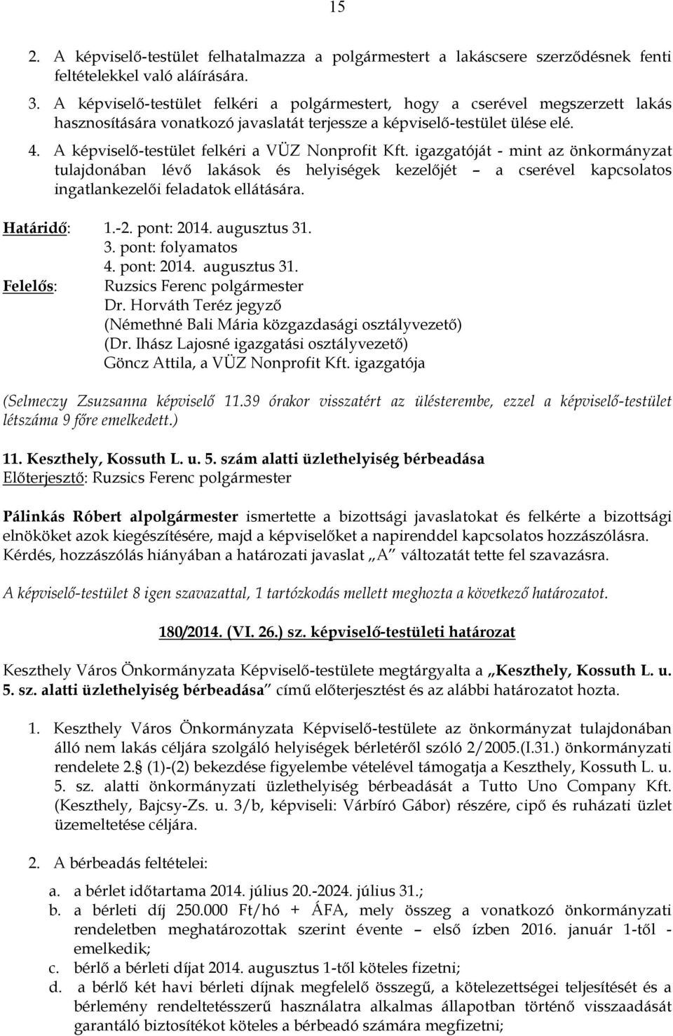 A képviselő-testület felkéri a VÜZ Nonprofit Kft. igazgatóját - mint az önkormányzat tulajdonában lévő lakások és helyiségek kezelőjét a cserével kapcsolatos ingatlankezelői feladatok ellátására.