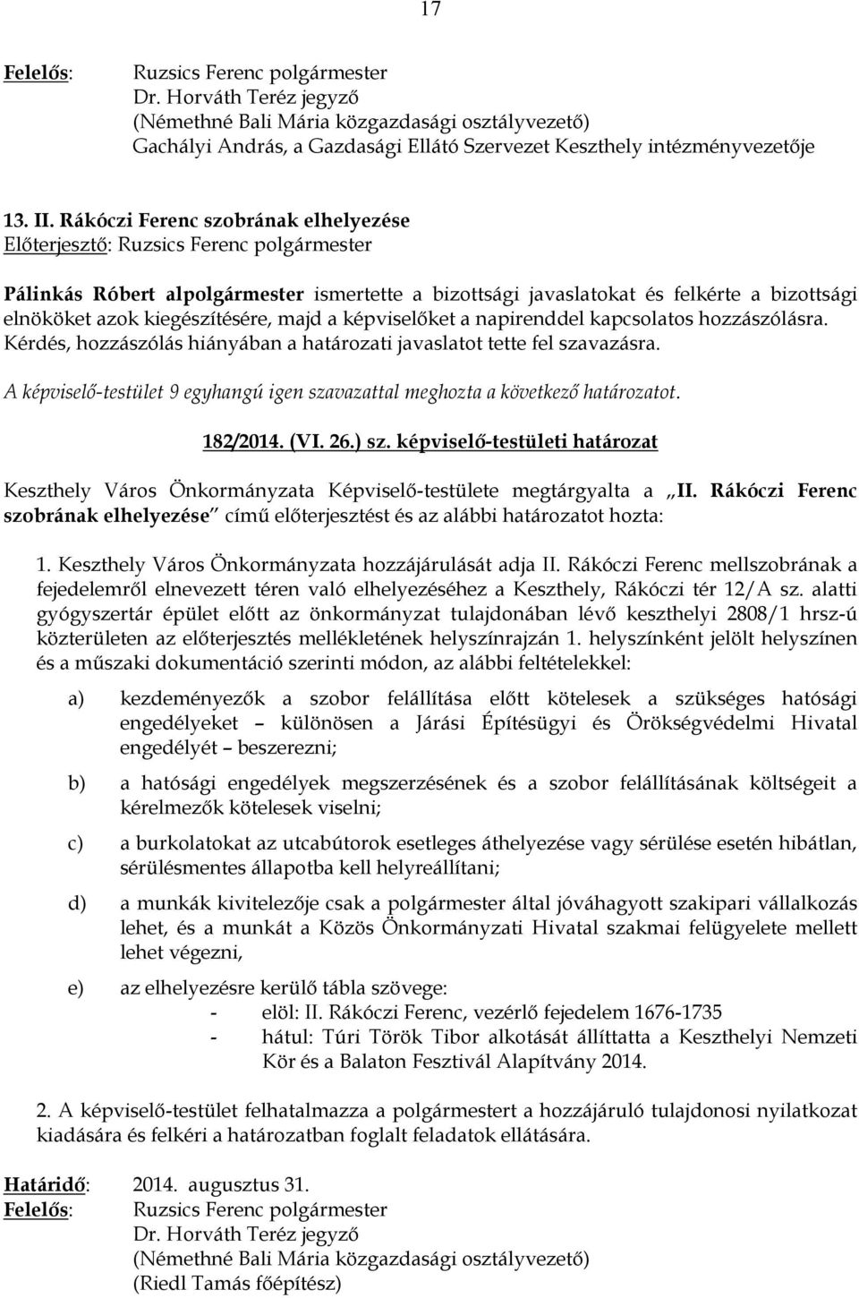 kapcsolatos hozzászólásra. Kérdés, hozzászólás hiányában a határozati javaslatot tette fel szavazásra. 182/2014. (VI. 26.) sz.