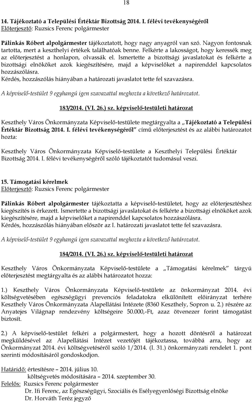 Ismertette a bizottsági javaslatokat és felkérte a bizottsági elnököket azok kiegészítésére, majd a képviselőket a napirenddel kapcsolatos hozzászólásra.