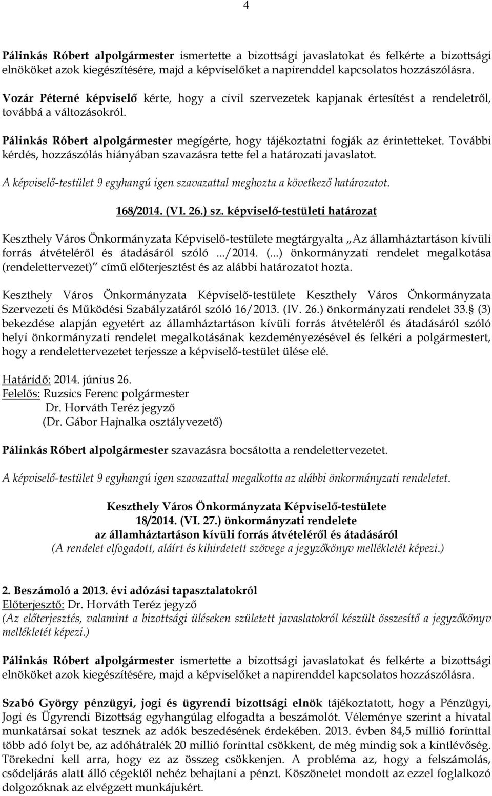 További kérdés, hozzászólás hiányában szavazásra tette fel a határozati javaslatot. 168/2014. (VI. 26.) sz.