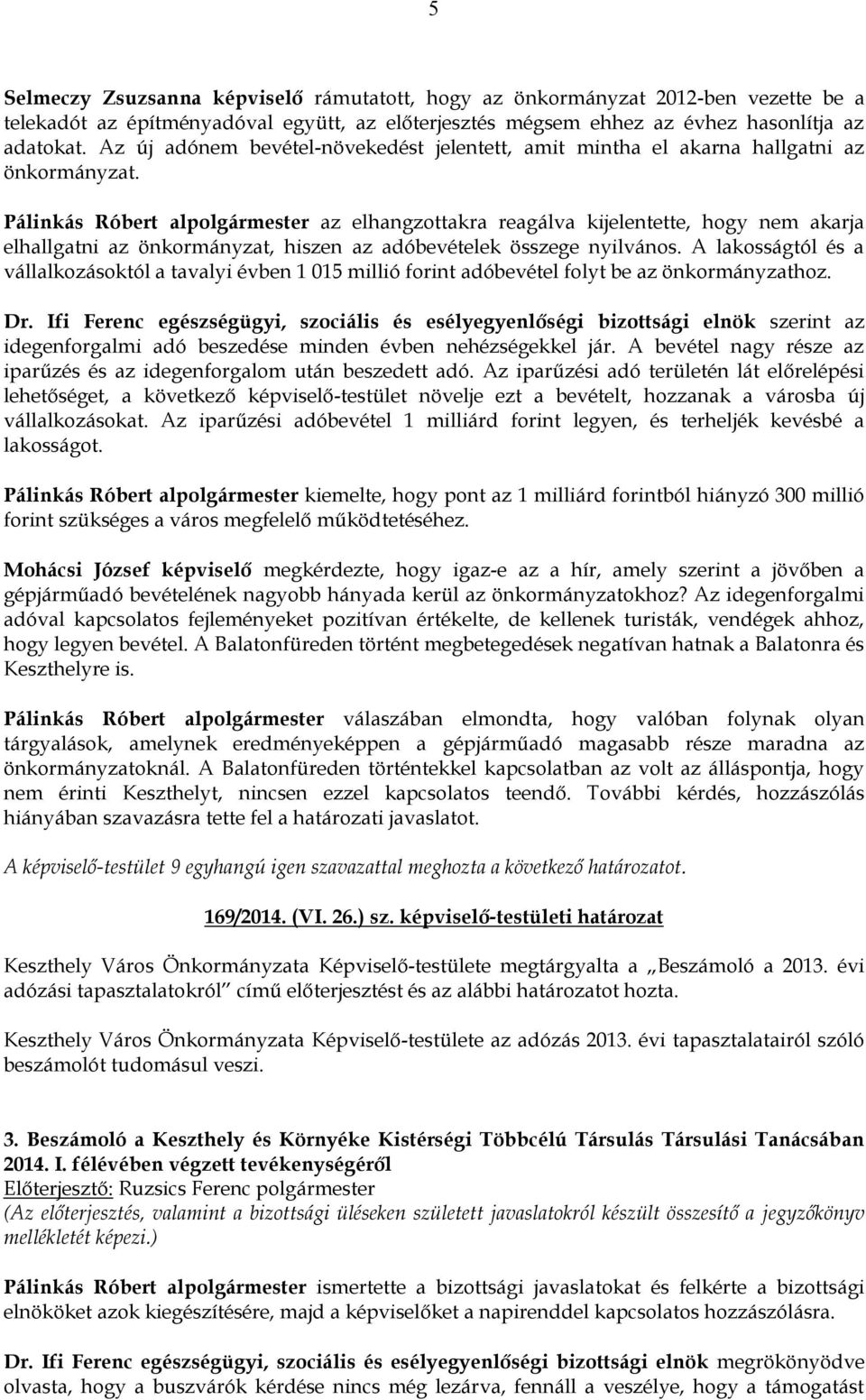 Pálinkás Róbert alpolgármester az elhangzottakra reagálva kijelentette, hogy nem akarja elhallgatni az önkormányzat, hiszen az adóbevételek összege nyilvános.