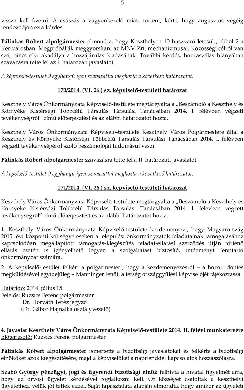 Közösségi célról van szó, nincs elvi akadálya a hozzájárulás kiadásának. További kérdés, hozzászólás hiányában szavazásra tette fel az I. határozati javaslatot. 170/2014. (VI. 26.) sz.