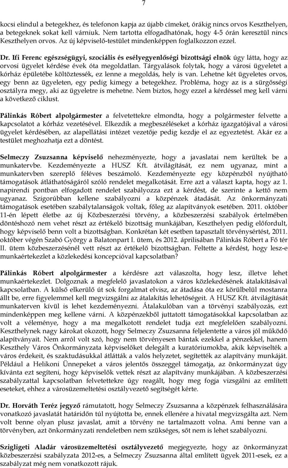 Ifi Ferenc egészségügyi, szociális és esélyegyenlőségi bizottsági elnök úgy látta, hogy az orvosi ügyelet kérdése évek óta megoldatlan.