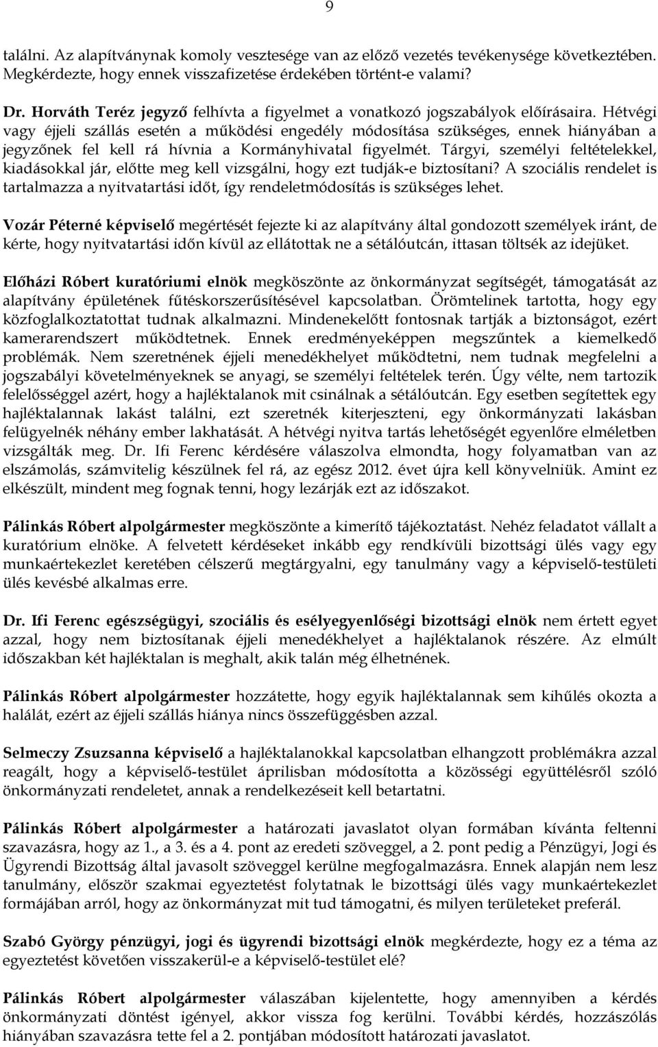 Hétvégi vagy éjjeli szállás esetén a működési engedély módosítása szükséges, ennek hiányában a jegyzőnek fel kell rá hívnia a Kormányhivatal figyelmét.