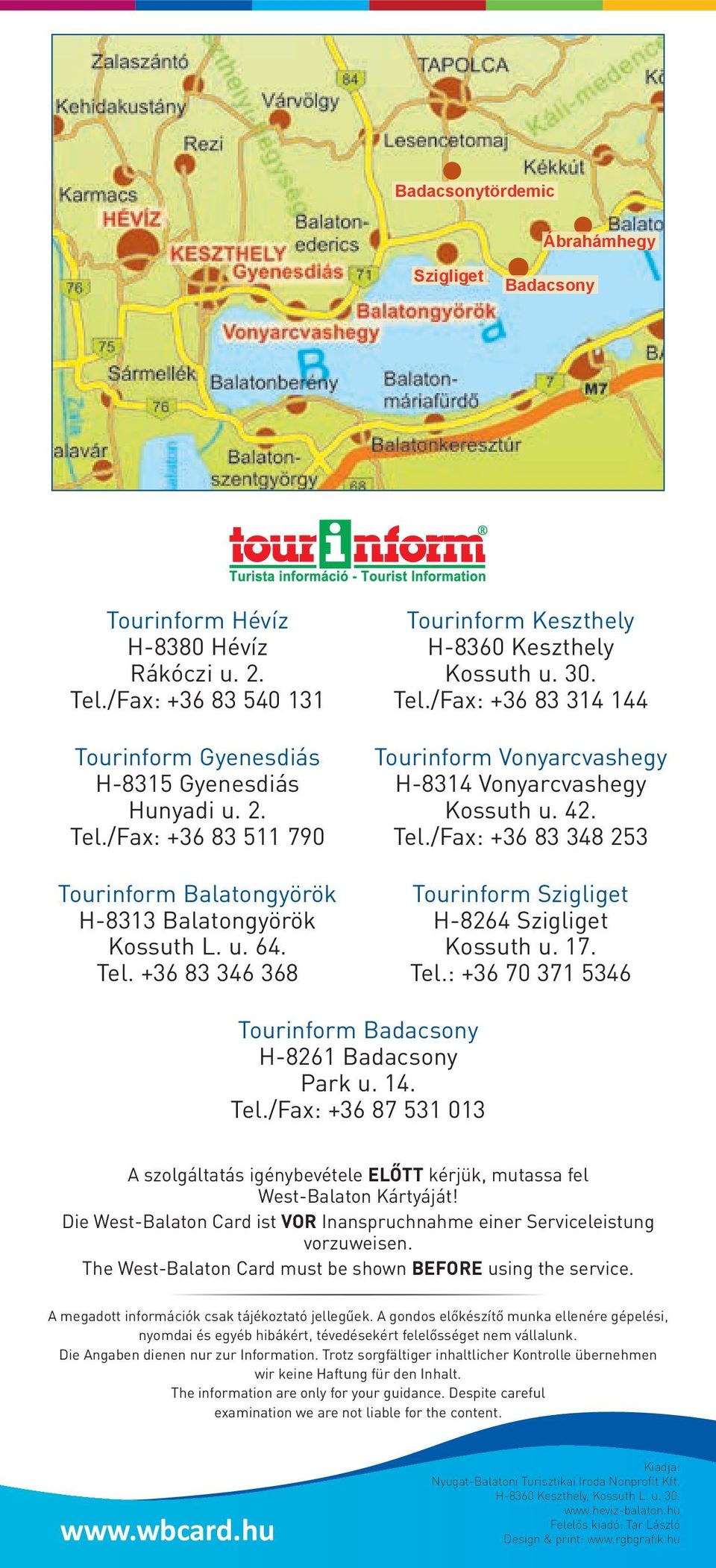 17. Tel.: +36 70 371 5346 Tourinform Badacsony H-8261 Badacsony Park u. 14. Tel./Fax: +36 87 531 013 A szolgáltatás igénybevétele előtt kérjük, mutassa fel West-Balaton Kártyáját!