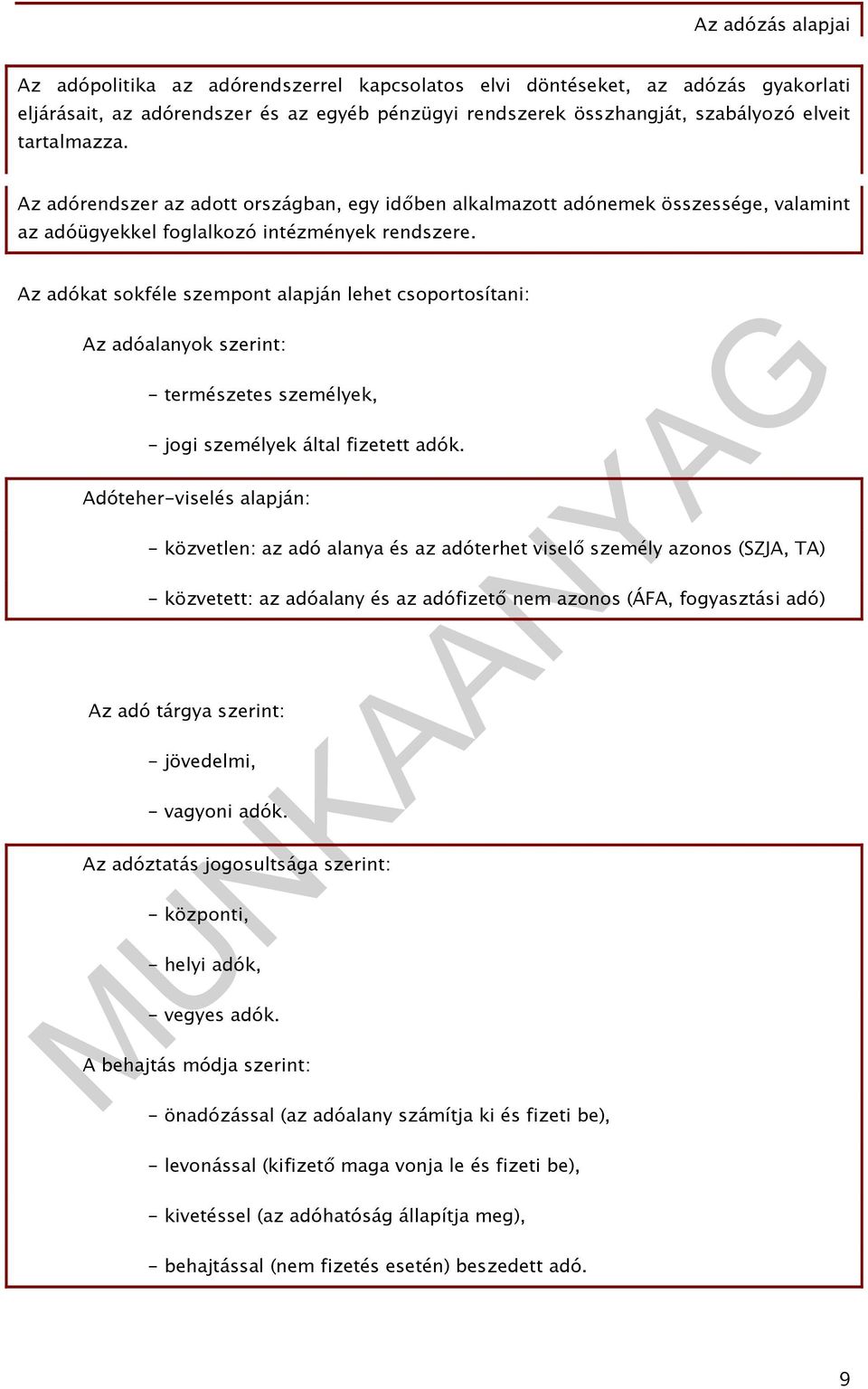 Az adókat sokféle szempont alapján lehet csoportosítani: Az adóalanyok szerint: - természetes személyek, - jogi személyek által fizetett adók.