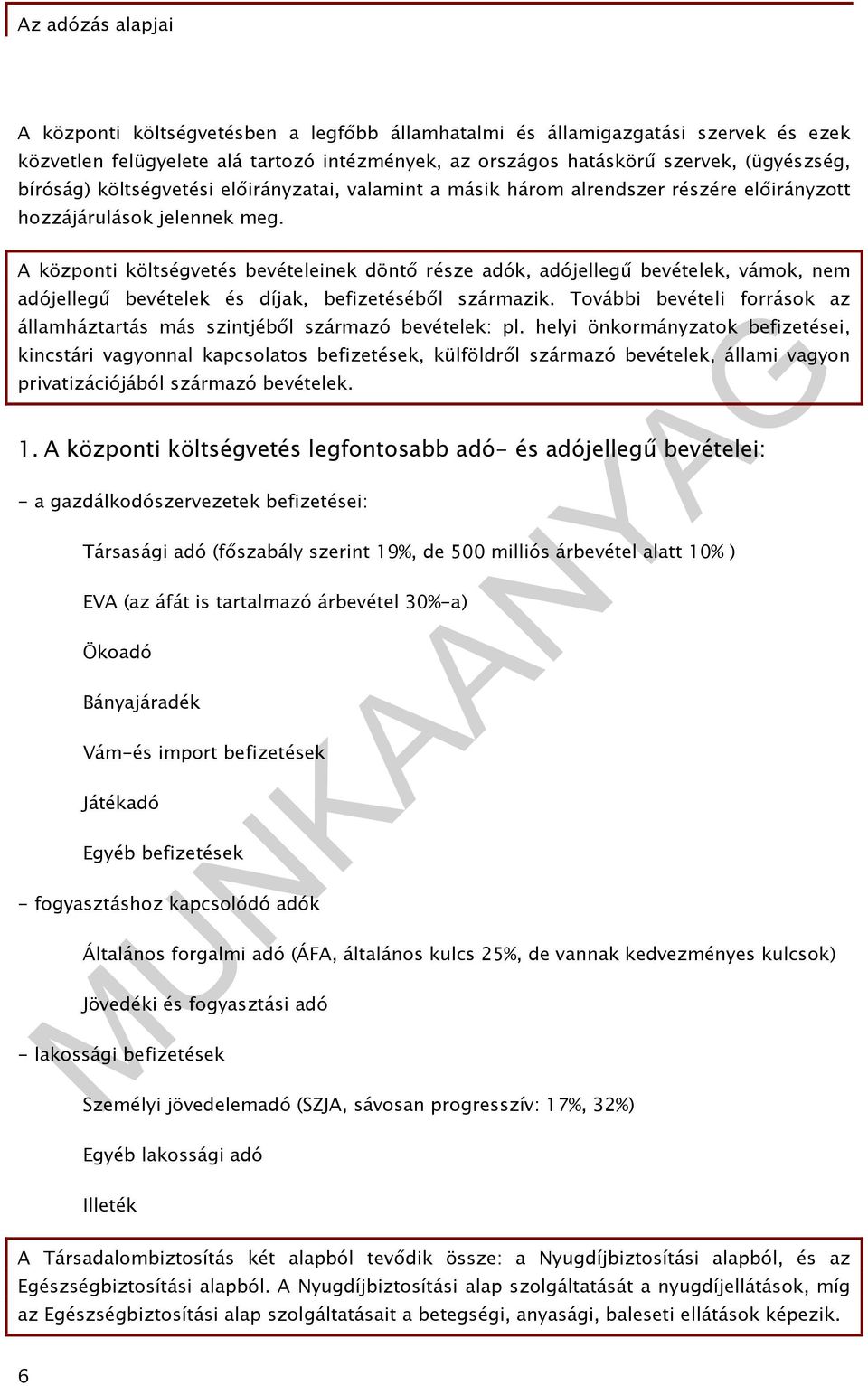 A központi költségvetés bevételeinek döntő része adók, adójellegű bevételek, vámok, nem adójellegű bevételek és díjak, befizetéséből származik.