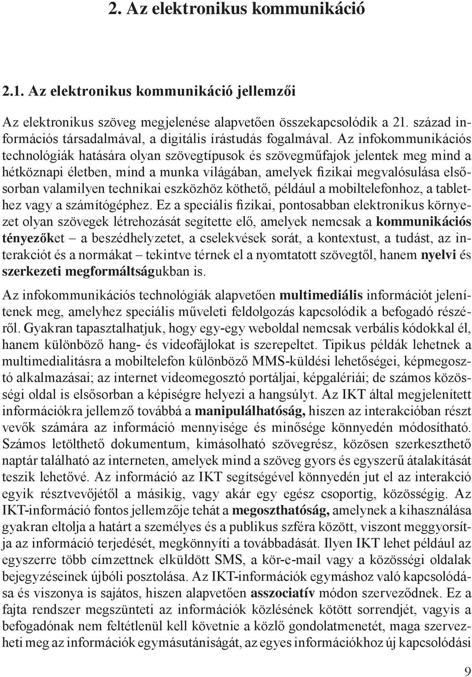 Az infokommunikációs technológiák hatására olyan szövegtípusok és szövegműfajok jelentek meg mind a hétköznapi életben, mind a munka világában, amelyek fizikai megvalósulása elsősorban valamilyen