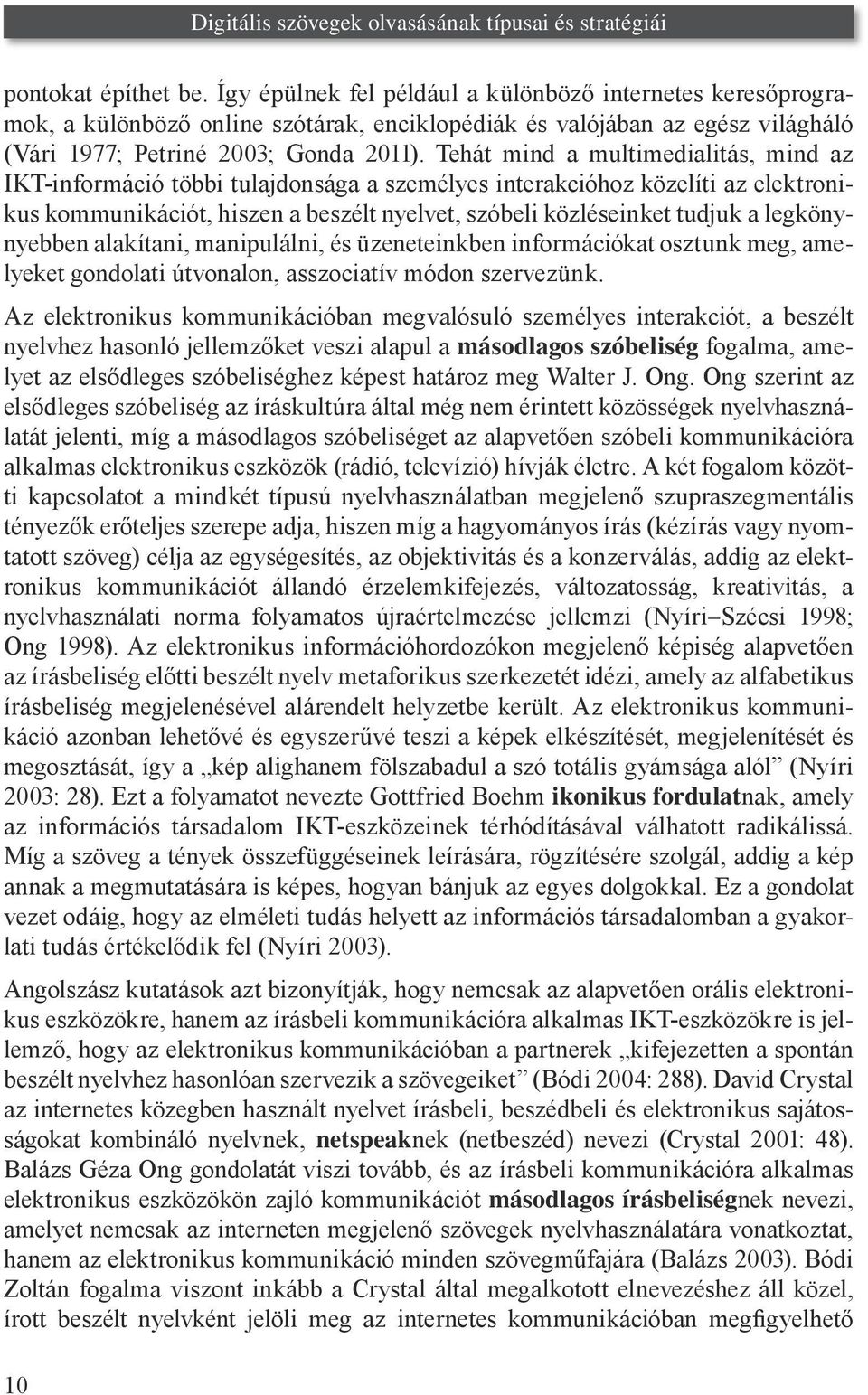 Tehát mind a multimedialitás, mind az IKT-információ többi tulajdonsága a személyes interakcióhoz közelíti az elektronikus kommunikációt, hiszen a beszélt nyelvet, szóbeli közléseinket tudjuk a