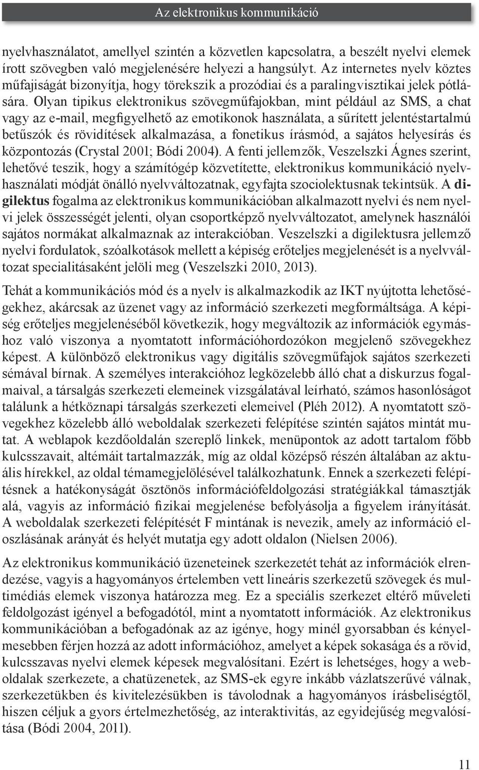 Olyan tipikus elektronikus szövegműfajokban, mint például az SMS, a chat vagy az e-mail, megfigyelhető az emotikonok használata, a sűrített jelentéstartalmú betűszók és rövidítések alkalmazása, a