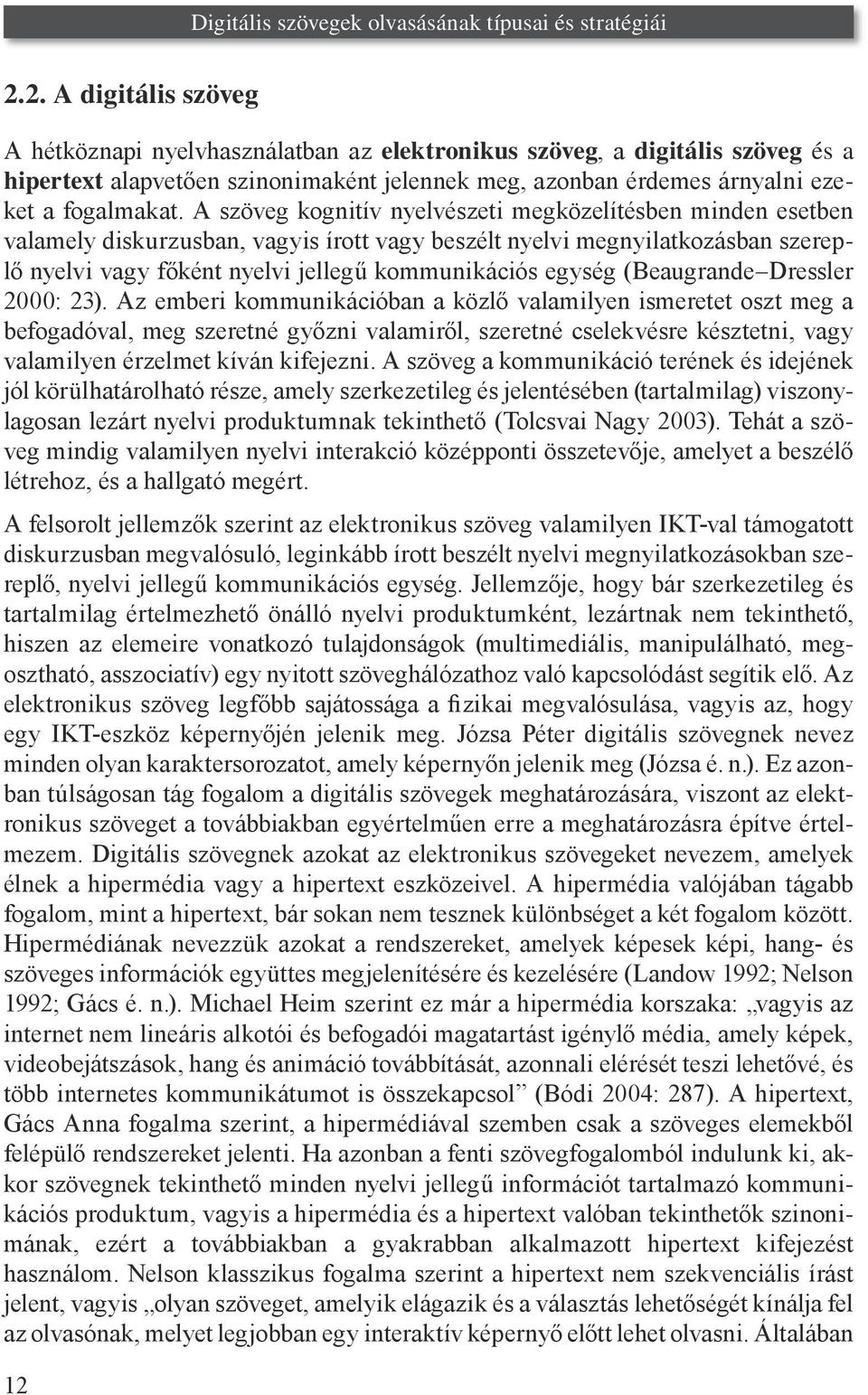 A szöveg kognitív nyelvészeti megközelítésben minden esetben valamely diskurzusban, vagyis írott vagy beszélt nyelvi megnyilatkozásban szereplő nyelvi vagy főként nyelvi jellegű kommunikációs egység