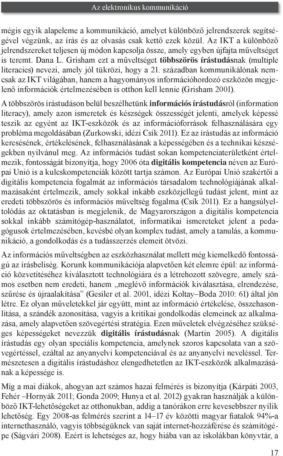 Grisham ezt a műveltséget többszörös írástudásnak (multiple literacies) nevezi, amely jól tükrözi, hogy a 21.