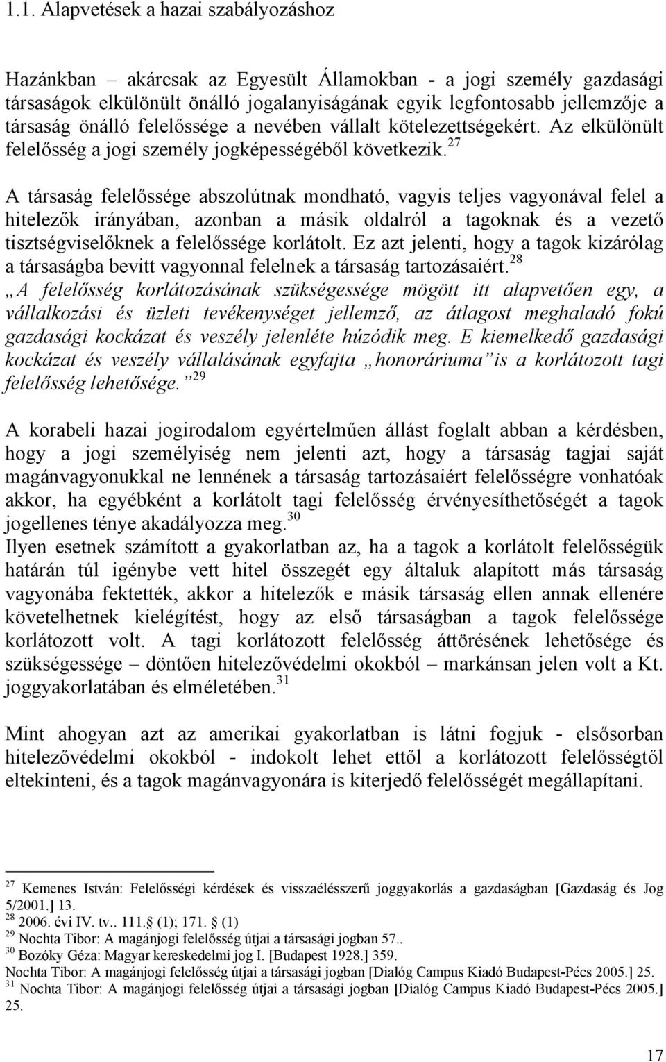 27 A társaság felelőssége abszolútnak mondható, vagyis teljes vagyonával felel a hitelezők irányában, azonban a másik oldalról a tagoknak és a vezető tisztségviselőknek a felelőssége korlátolt.
