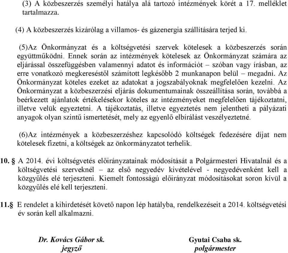 Ennek során az intézmények kötelesek az Önkormányzat számára az eljárással összefüggésben valamennyi adatot és információt szóban vagy írásban, az erre vonatkozó megkereséstől számított legkésőbb 2