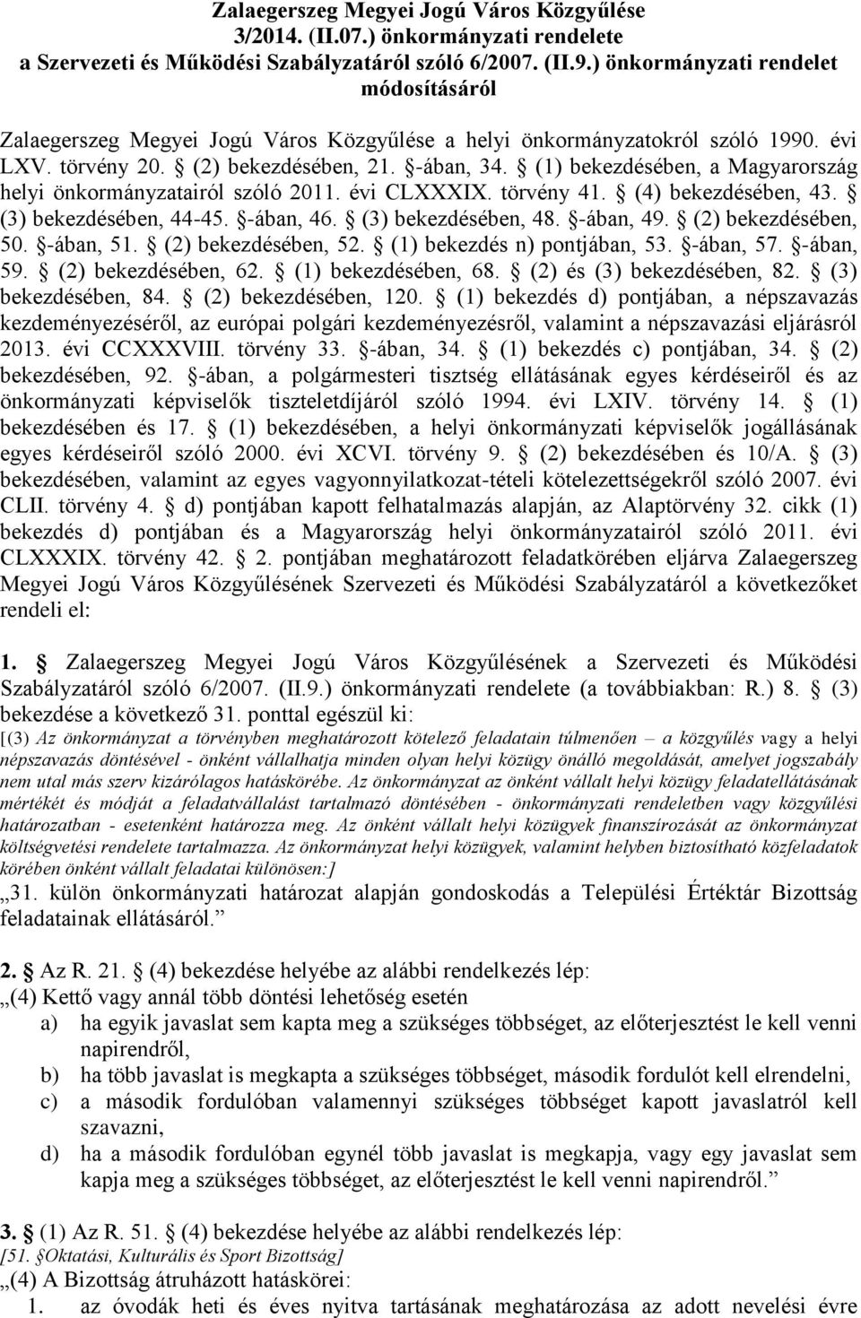 (1) bekezdésében, a Magyarország helyi önkormányzatairól szóló 2011. évi CLXXXIX. törvény 41. (4) bekezdésében, 43. (3) bekezdésében, 44-45. -ában, 46. (3) bekezdésében, 48. -ában, 49.