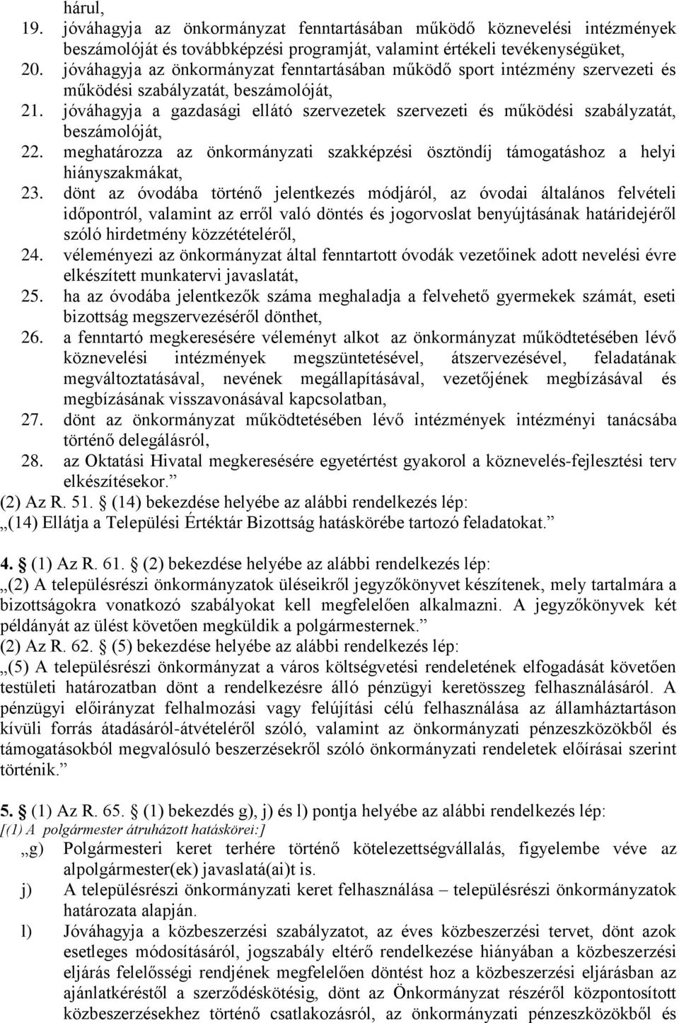 jóváhagyja a gazdasági ellátó szervezetek szervezeti és működési szabályzatát, beszámolóját, 22. meghatározza az önkormányzati szakképzési ösztöndíj támogatáshoz a helyi hiányszakmákat, 23.