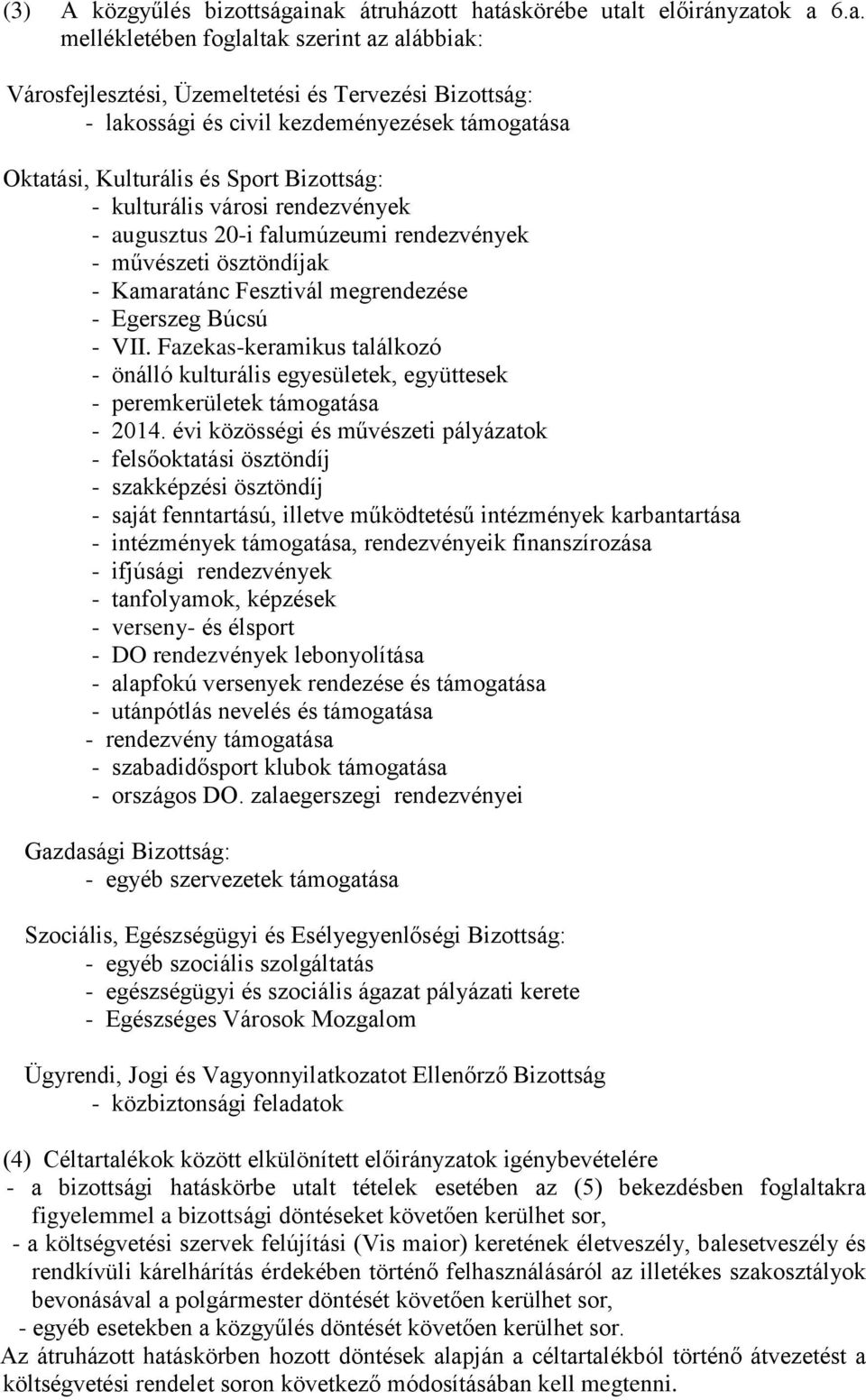 támogatása Oktatási, Kulturális és Sport Bizottság: - kulturális városi rendezvények - augusztus 20-i falumúzeumi rendezvények - művészeti ösztöndíjak - Kamaratánc Fesztivál megrendezése - Egerszeg