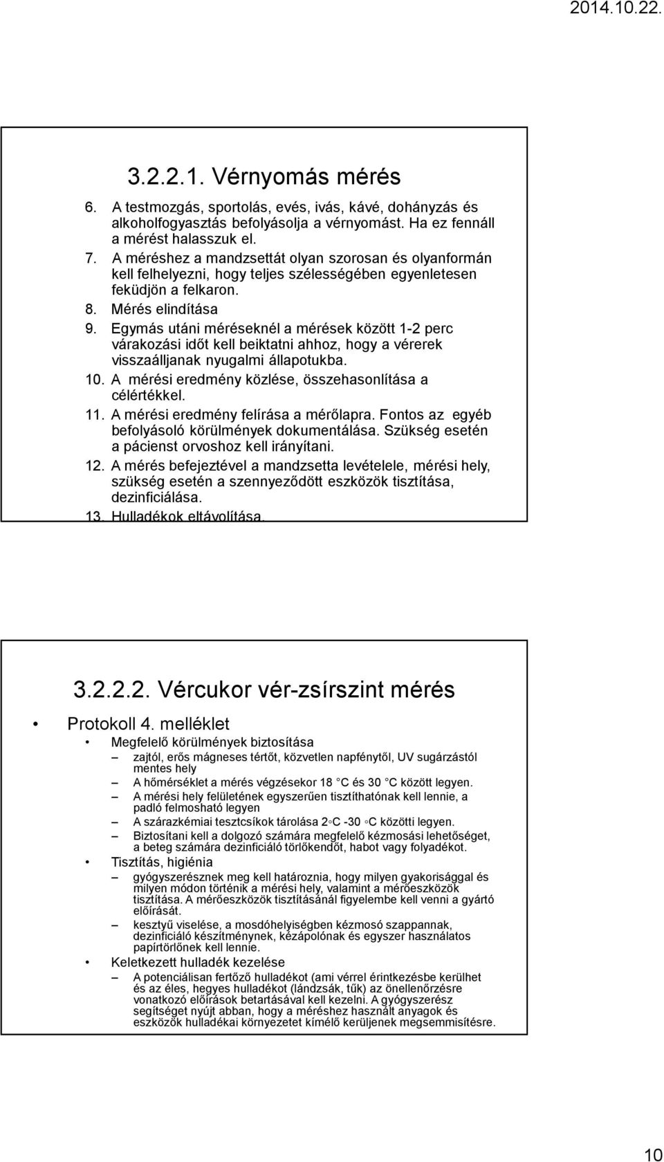 Egymás utáni méréseknél a mérések között 1-2 perc várakozási időt kell beiktatni ahhoz, hogy a vérerek visszaálljanak nyugalmi állapotukba. 10.