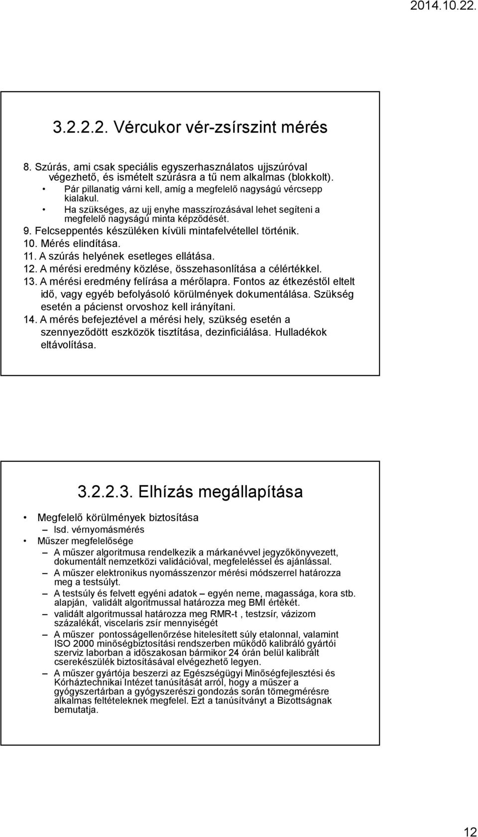 Felcseppentés készüléken kívüli mintafelvétellel történik. 10. Mérés elindítása. 11. A szúrás helyének esetleges ellátása. 12. A mérési eredmény közlése, összehasonlítása a célértékkel. 13.