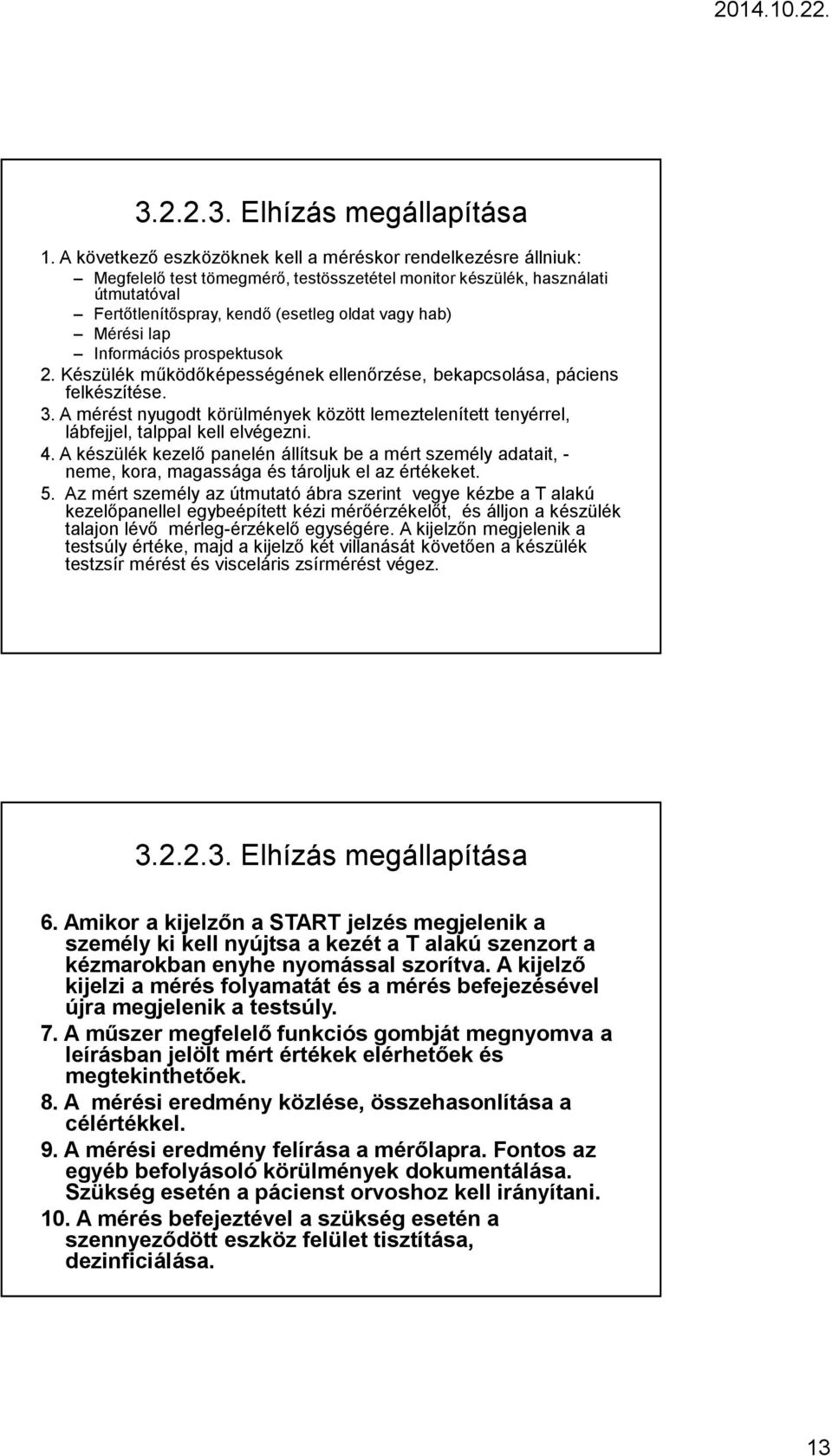 Mérési lap Információs prospektusok 2. Készülék működőképességének ellenőrzése, bekapcsolása, páciens felkészítése. 3.