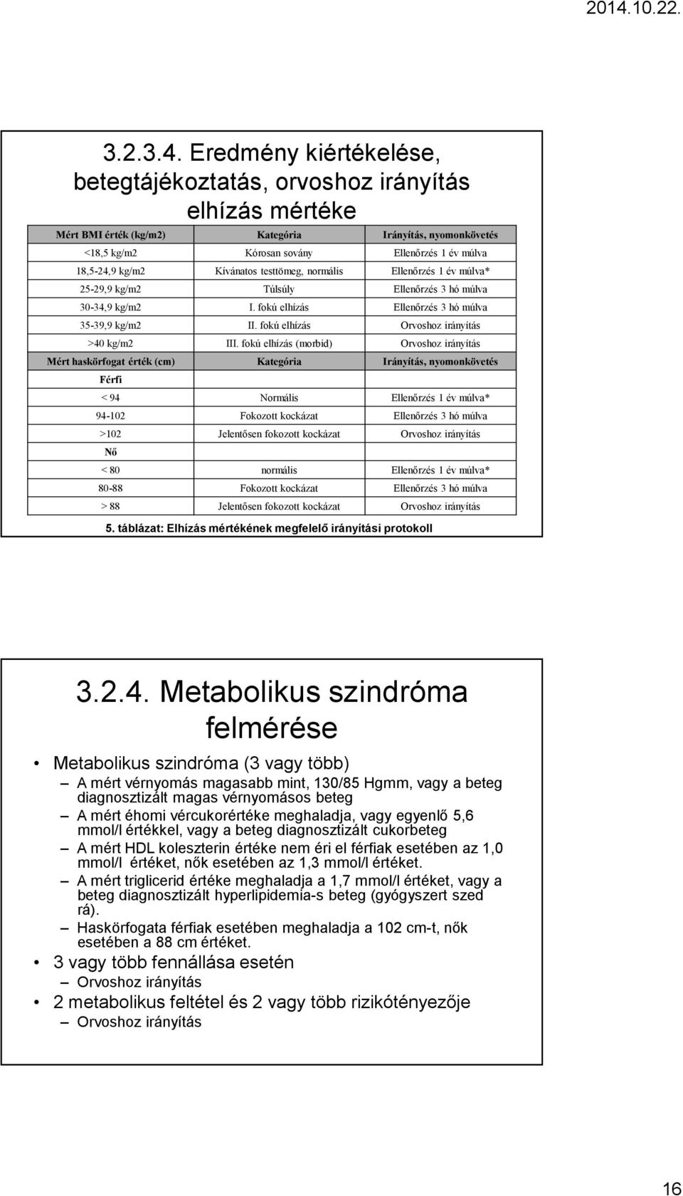 Kívánatos testtömeg, normális Ellenőrzés 1 év múlva* 25-29,9 kg/m2 Túlsúly Ellenőrzés 3 hó múlva 30-34,9 kg/m2 I. fokú elhízás Ellenőrzés 3 hó múlva 35-39,9 kg/m2 II.