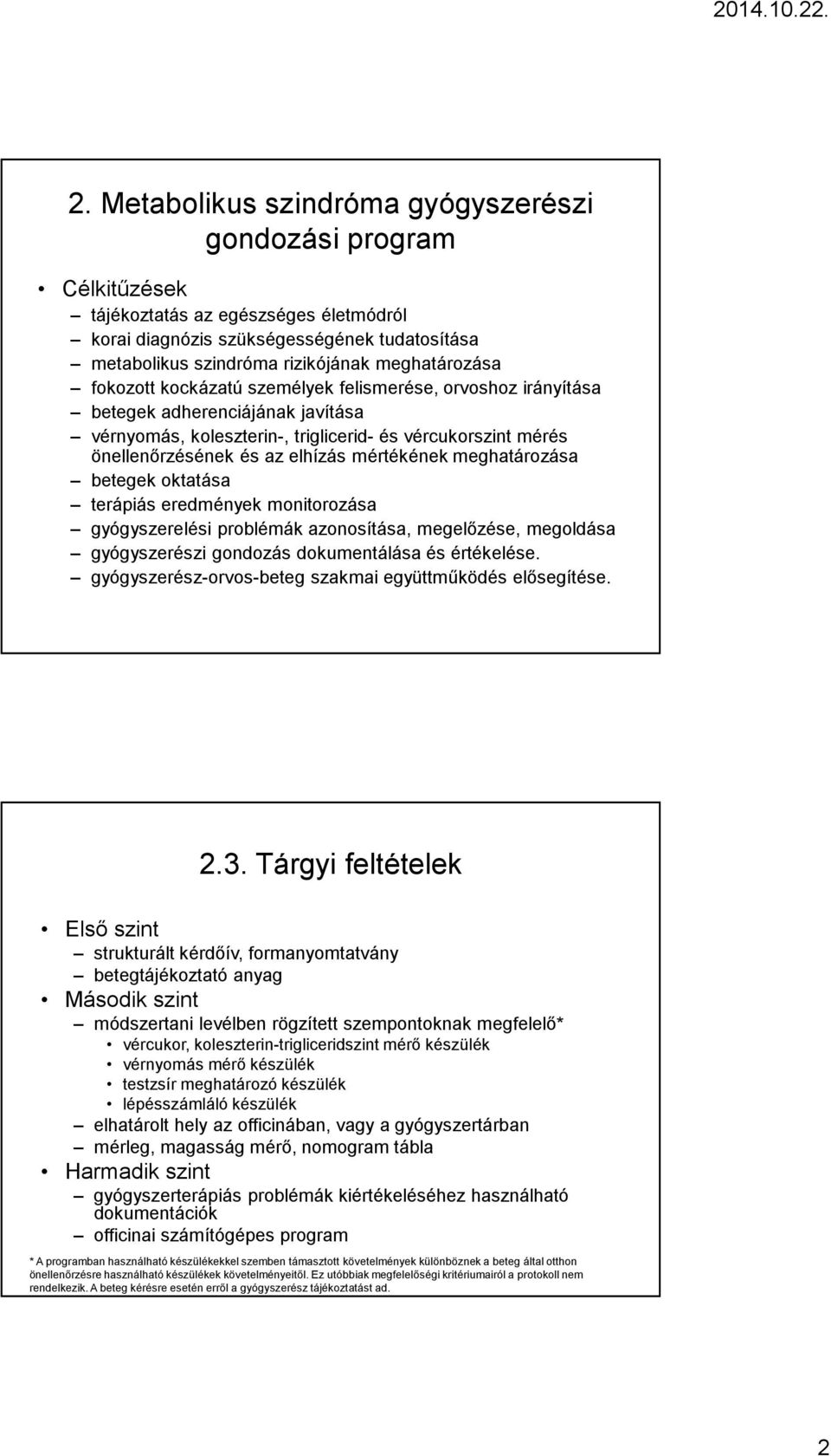 mértékének meghatározása betegek oktatása terápiás eredmények monitorozása gyógyszerelési problémák azonosítása, megelőzése, megoldása gyógyszerészi gondozás dokumentálása és értékelése.