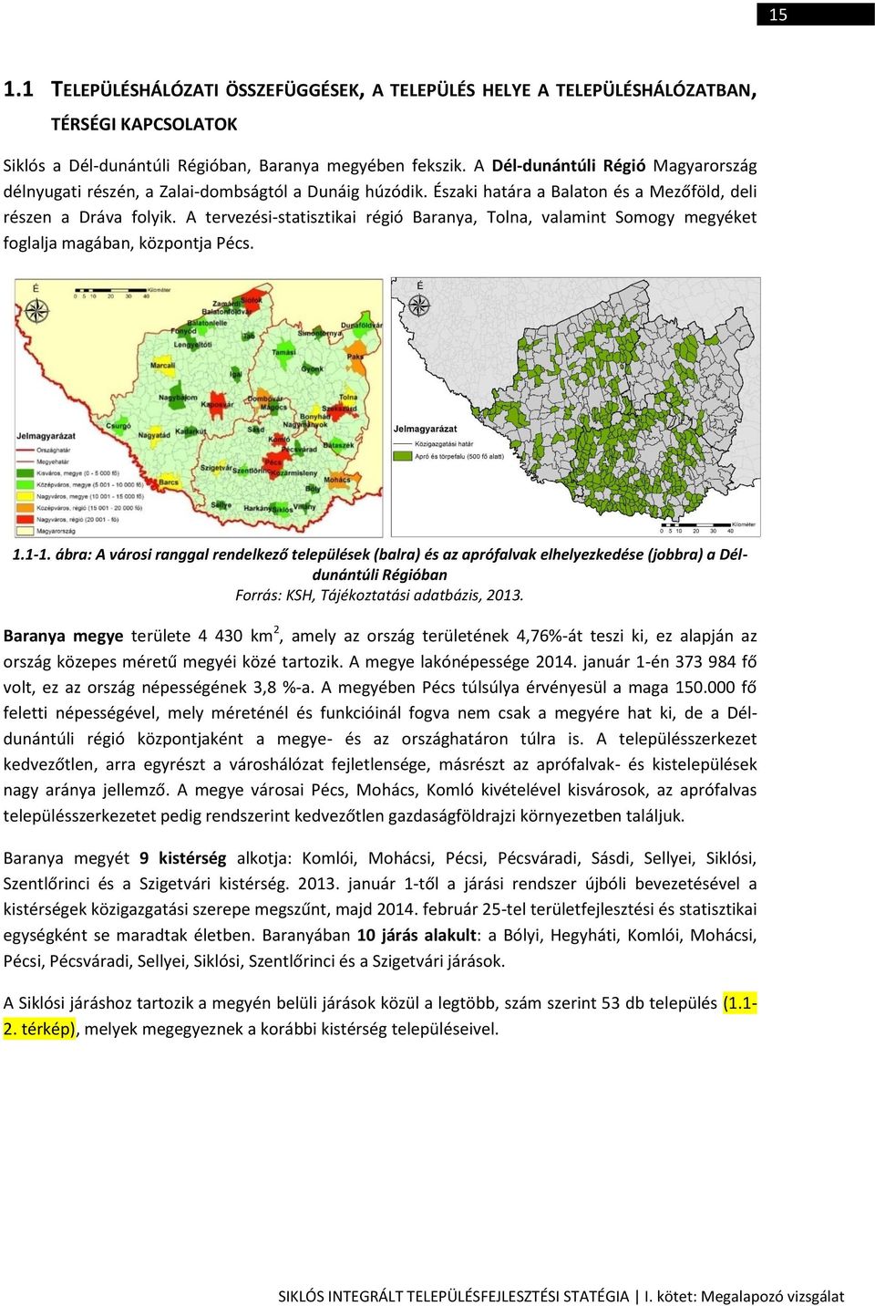A tervezési-statisztikai régió Baranya, Tolna, valamint Somogy megyéket foglalja magában, központja Pécs. 1.1-1.
