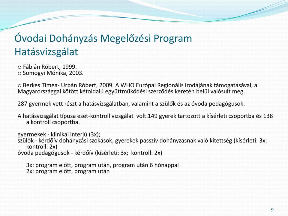 287 gyermek vett részt a hatásvizsgálatban, valamint a szülők és az óvoda pedagógusok. A hatásvizsgálat típusa eset-kontroll vizsgálat volt.