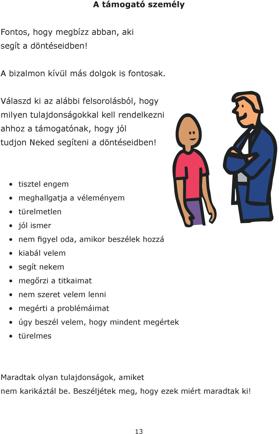 tisztel engem meghallgatja a véleményem türelmetlen jól ismer nem figyel oda, amikor beszélek hozzá kiabál velem segít nekem megőrzi a titkaimat nem