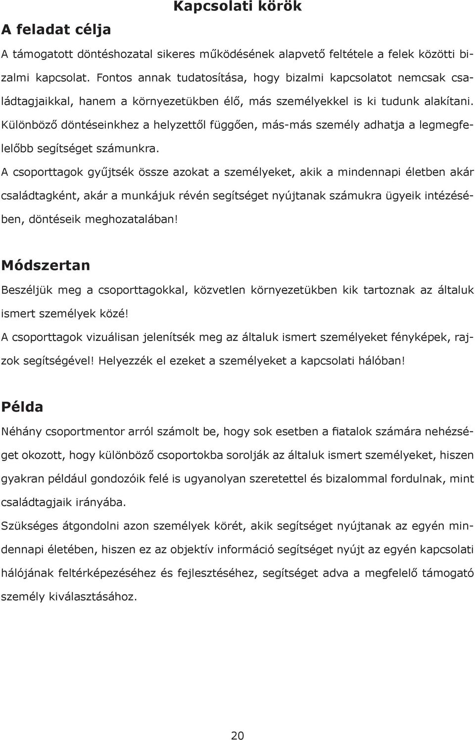 Különböző döntéseinkhez a helyzettől függően, más-más személy adhatja a legmegfelelőbb segítséget számunkra.