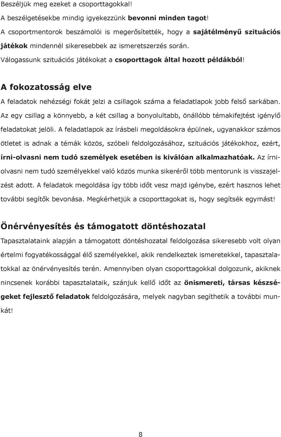 Válogassunk szituációs játékokat a csoporttagok által hozott példákból! A fokozatosság elve A feladatok nehézségi fokát jelzi a csillagok száma a feladatlapok jobb felső sarkában.